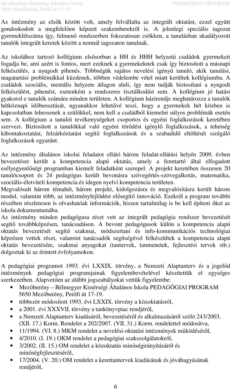 Az iskolához tartozó kollégium elsősorban a HH és HHH helyzetű családok gyermekeit fogadja be, ami azért is fontos, mert ezeknek a gyermekeknek csak így biztosított a másnapi felkészülés, a nyugodt