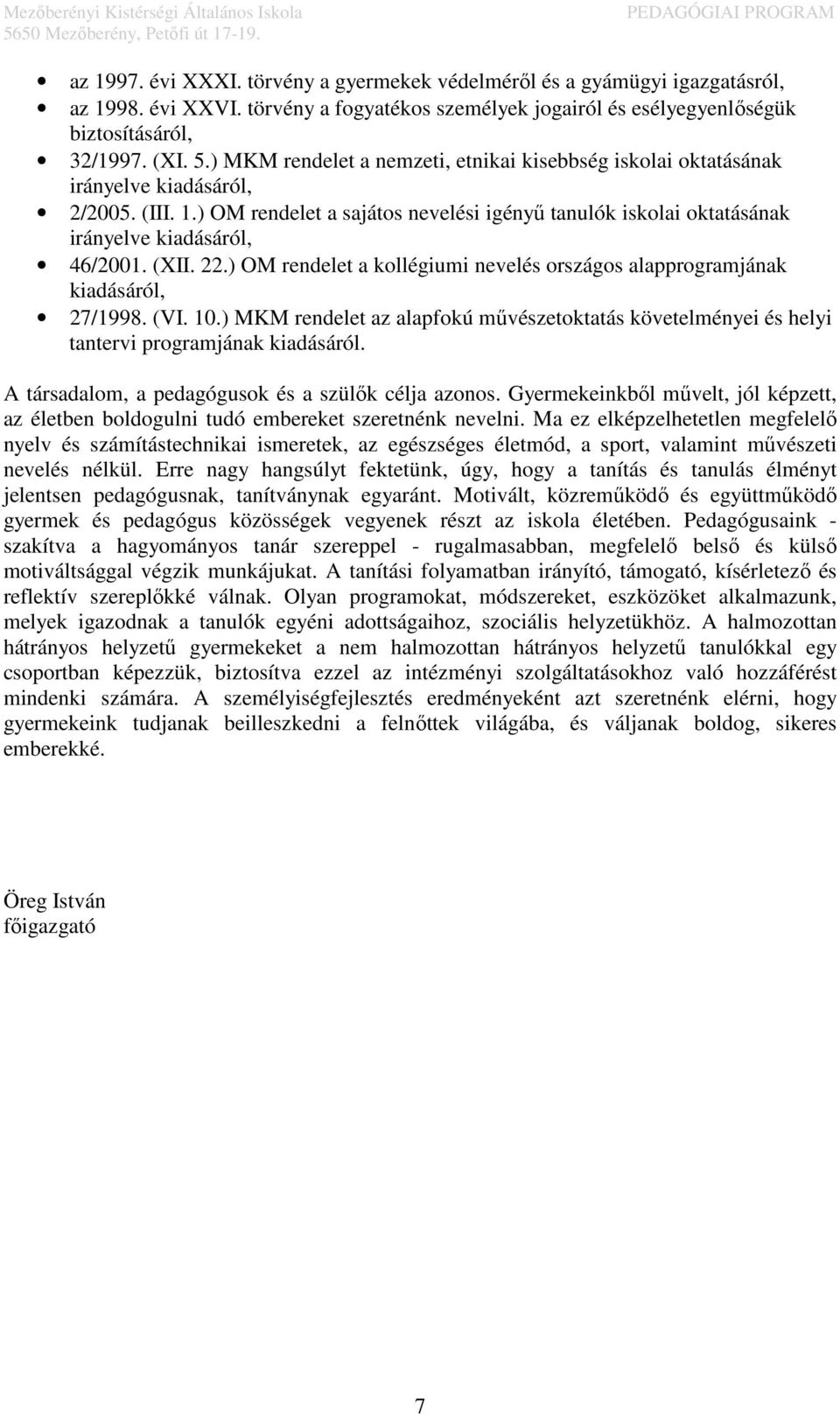 (XII. 22.) OM rendelet a kollégiumi nevelés országos alapprogramjának kiadásáról, 27/1998. (VI. 10.) MKM rendelet az alapfokú művészetoktatás követelményei és helyi tantervi programjának kiadásáról.