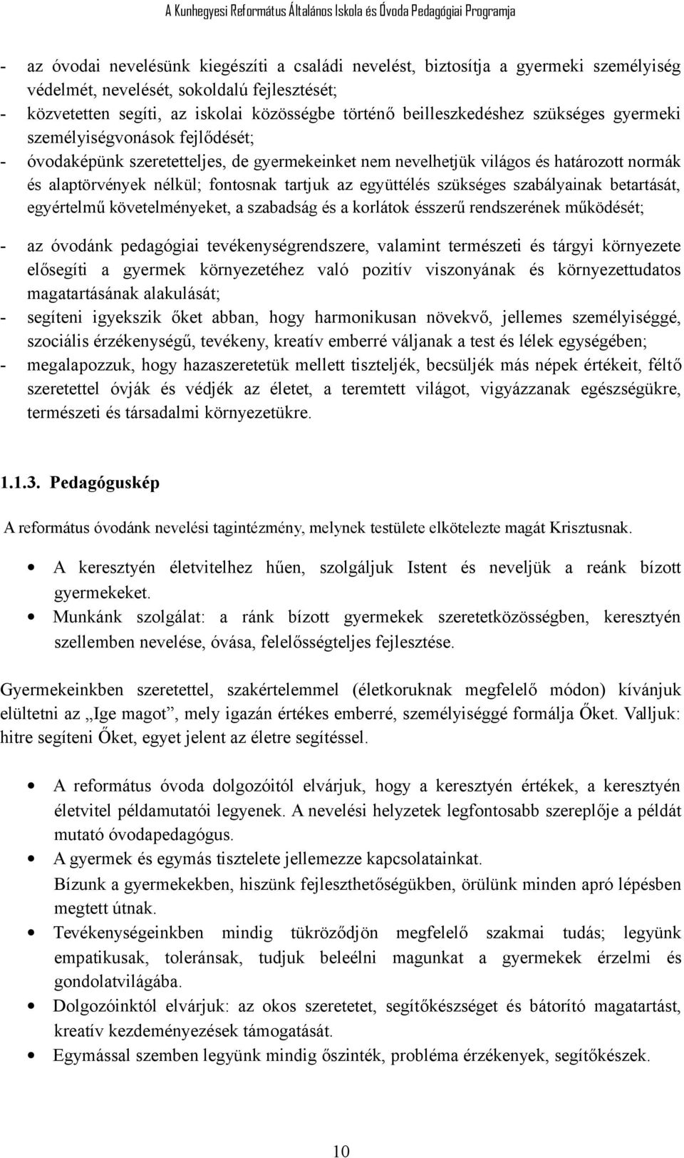 tartjuk az együttélés szükséges szabályainak betartását, egyértelmű követelményeket, a szabadság és a korlátok ésszerű rendszerének működését; - az óvodánk pedagógiai tevékenységrendszere, valamint