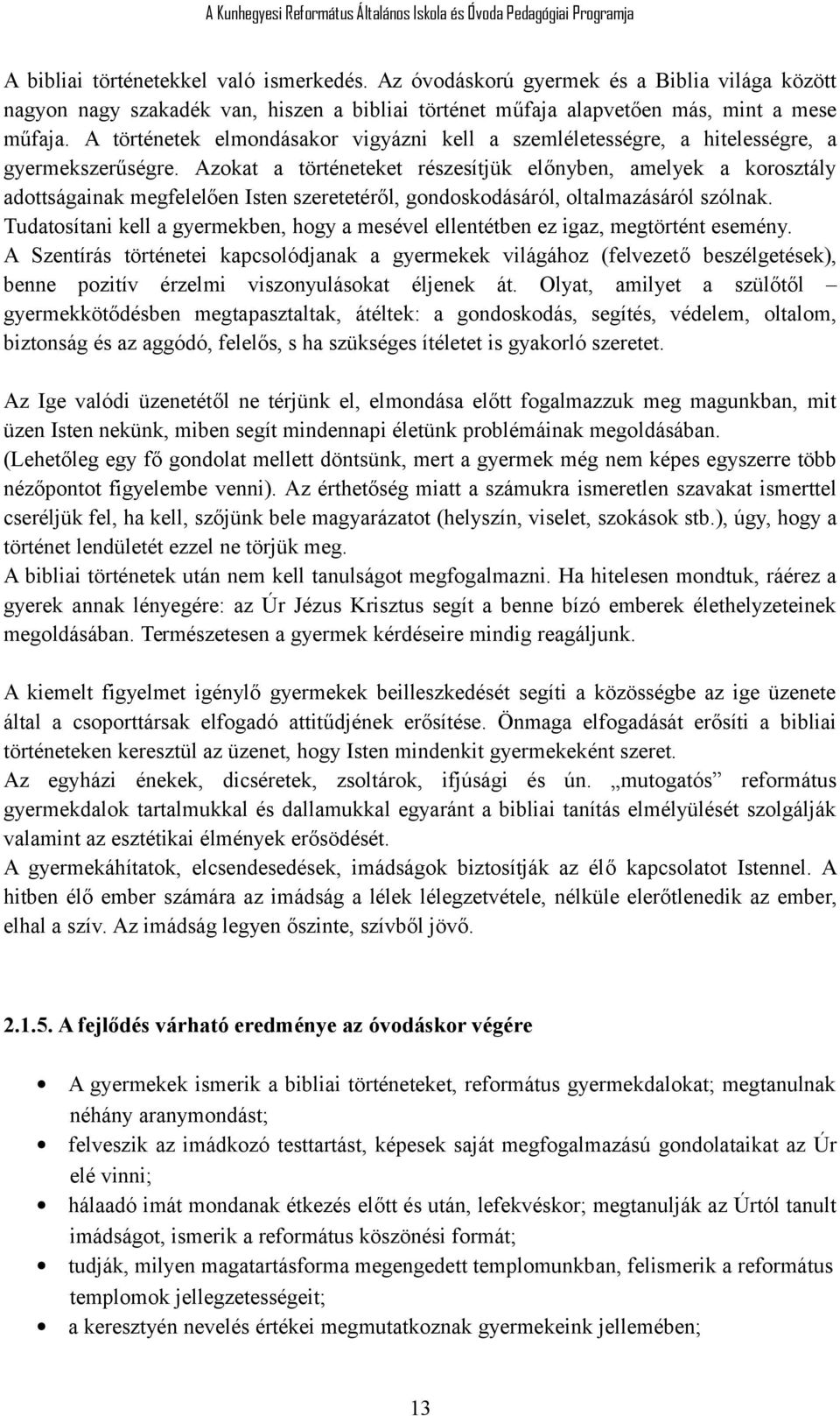 Azokat a történeteket részesítjük előnyben, amelyek a korosztály adottságainak megfelelően Isten szeretetéről, gondoskodásáról, oltalmazásáról szólnak.