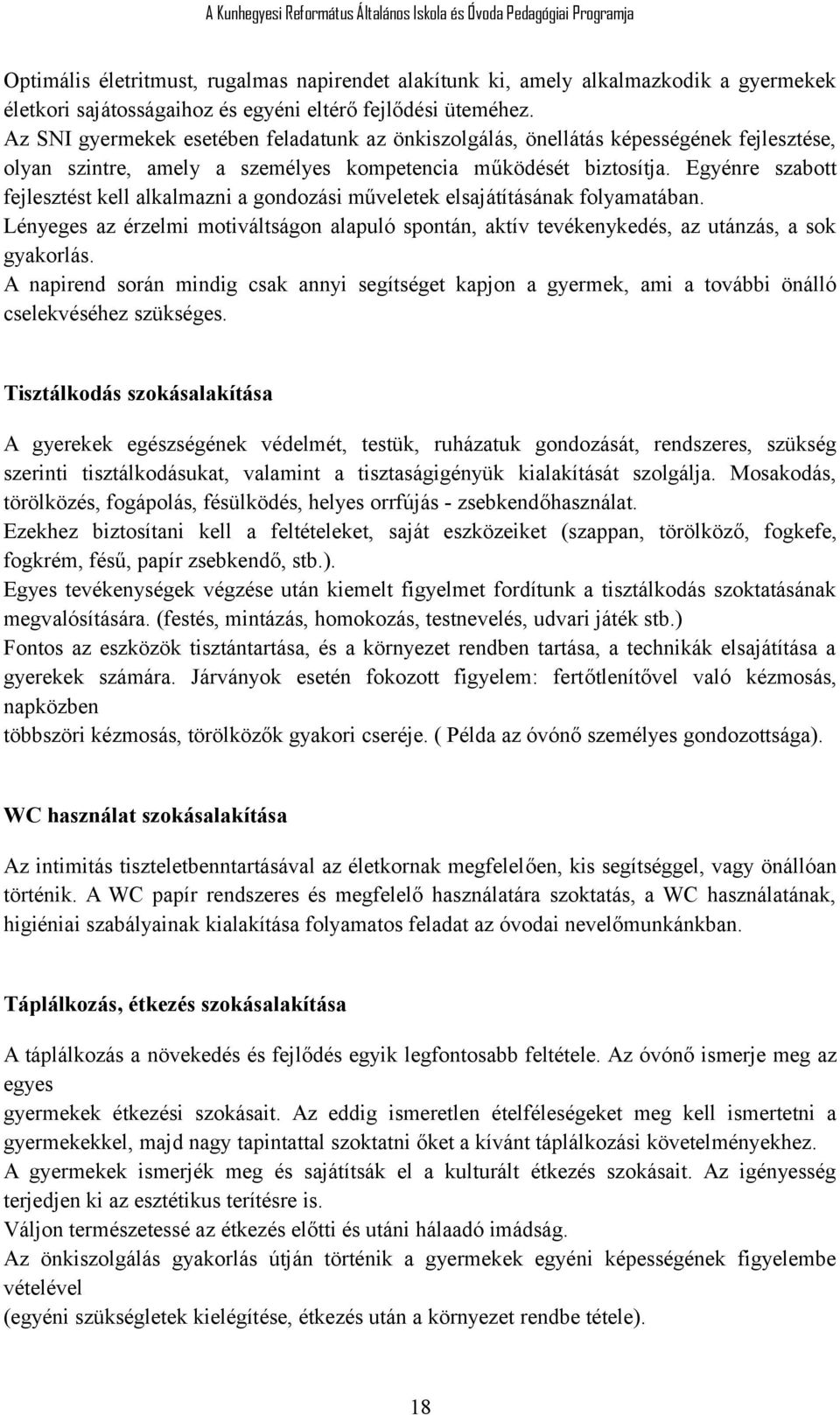 Egyénre szabott fejlesztést kell alkalmazni a gondozási műveletek elsajátításának folyamatában. Lényeges az érzelmi motiváltságon alapuló spontán, aktív tevékenykedés, az utánzás, a sok gyakorlás.