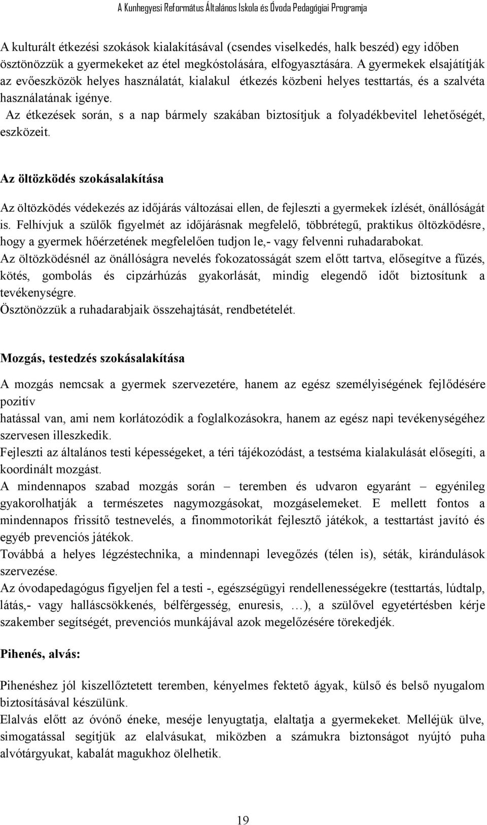 Az étkezések során, s a nap bármely szakában biztosítjuk a folyadékbevitel lehetőségét, eszközeit.