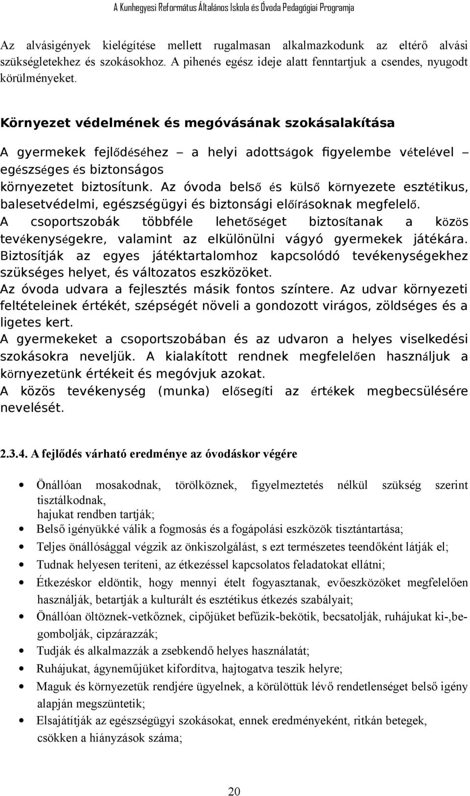 Az óvoda belső és külső környezete esztétikus, balesetvédelmi, egészségügyi és biztonsági előírásoknak megfelelő.