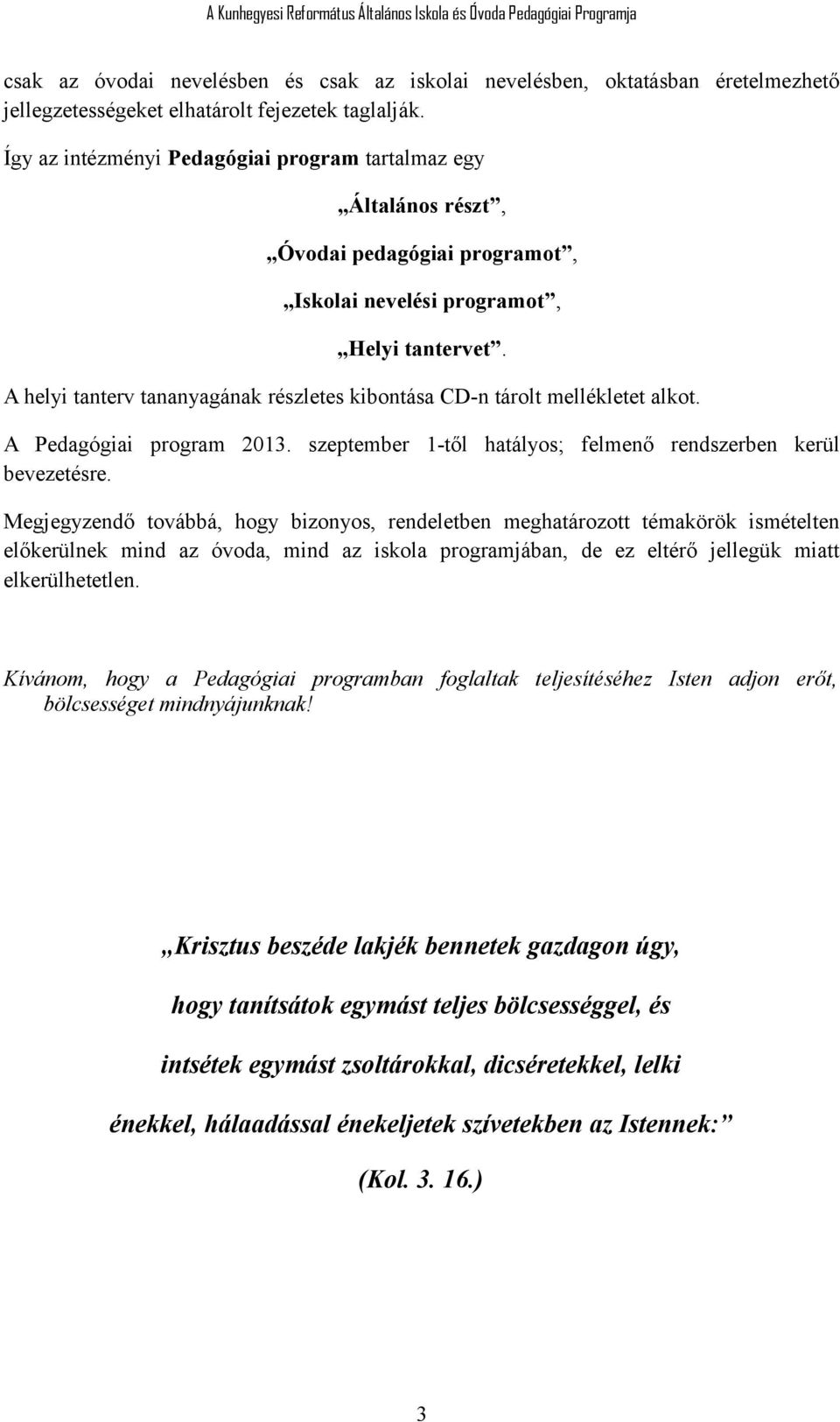 A helyi tanterv tananyagának részletes kibontása CD-n tárolt mellékletet alkot. A Pedagógiai program 2013. szeptember 1-től hatályos; felmenő rendszerben kerül bevezetésre.