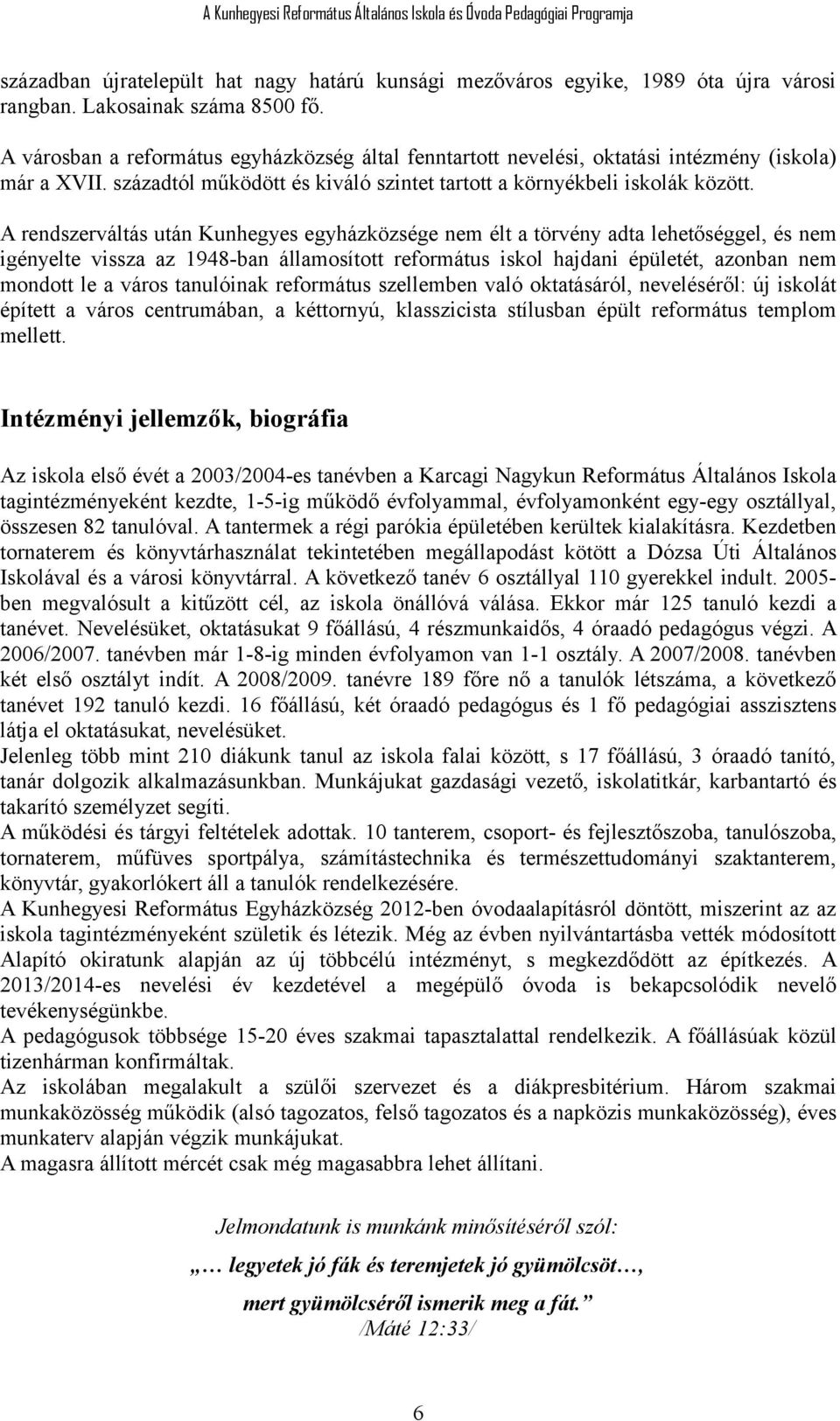 A rendszerváltás után Kunhegyes egyházközsége nem élt a törvény adta lehetőséggel, és nem igényelte vissza az 1948-ban államosított református iskol hajdani épületét, azonban nem mondott le a város