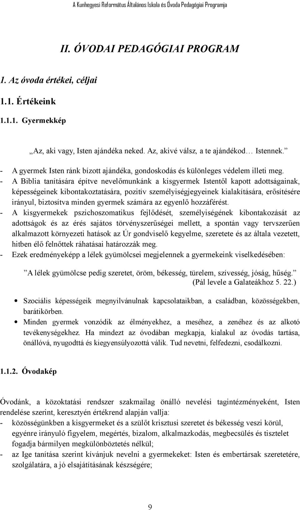 - A Biblia tanítására építve nevelőmunkánk a kisgyermek Istentől kapott adottságainak, képességeinek kibontakoztatására, pozitív személyiségjegyeinek kialakítására, erősítésére irányul, biztosítva