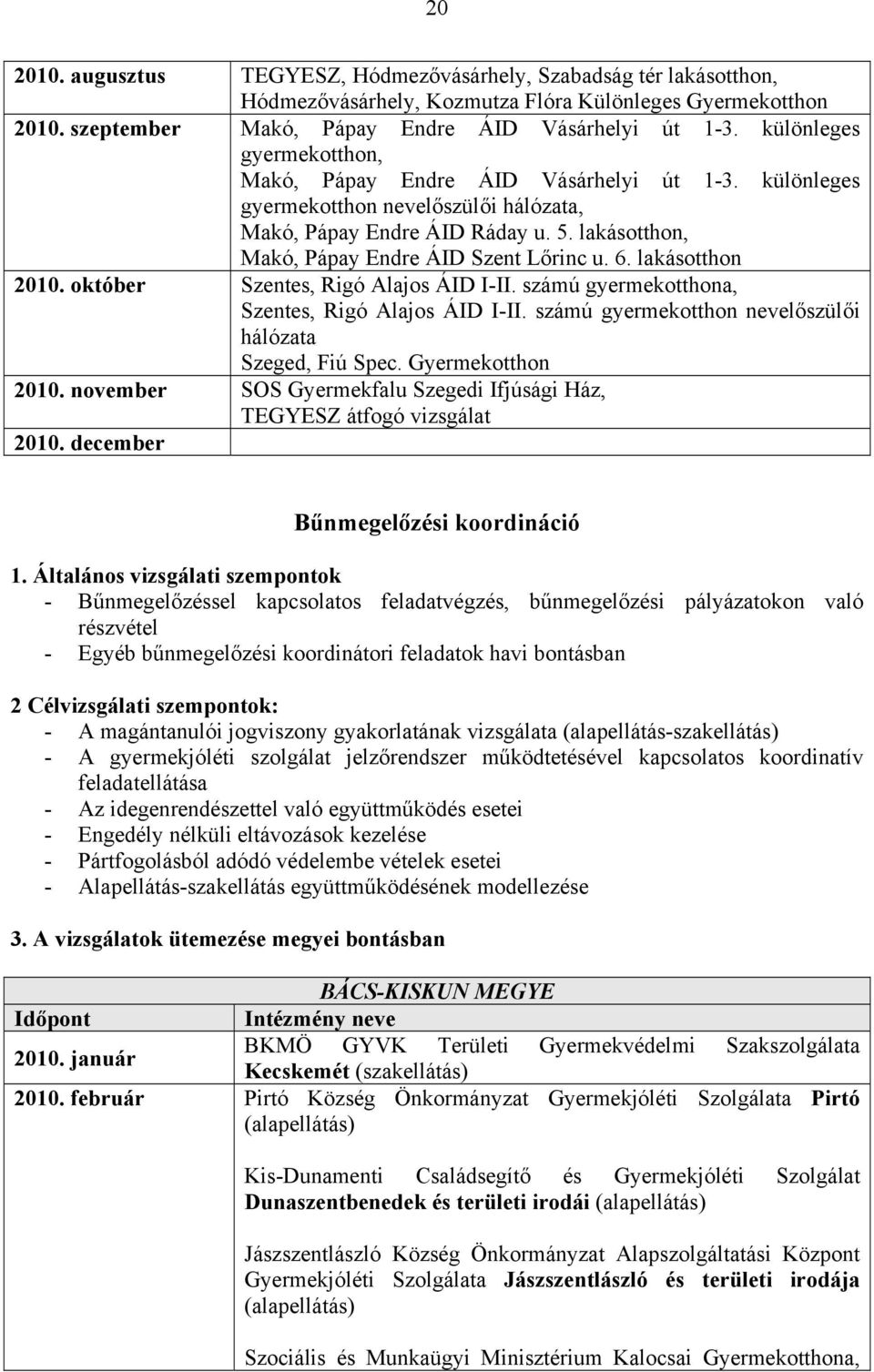 6. lakásotthon 2010. október Szentes, Rigó Alajos ÁID I-II. számú gyermekotthona, Szentes, Rigó Alajos ÁID I-II. számú gyermekotthon nevelőszülői hálózata Szeged, Fiú Spec. Gyermekotthon 2010.