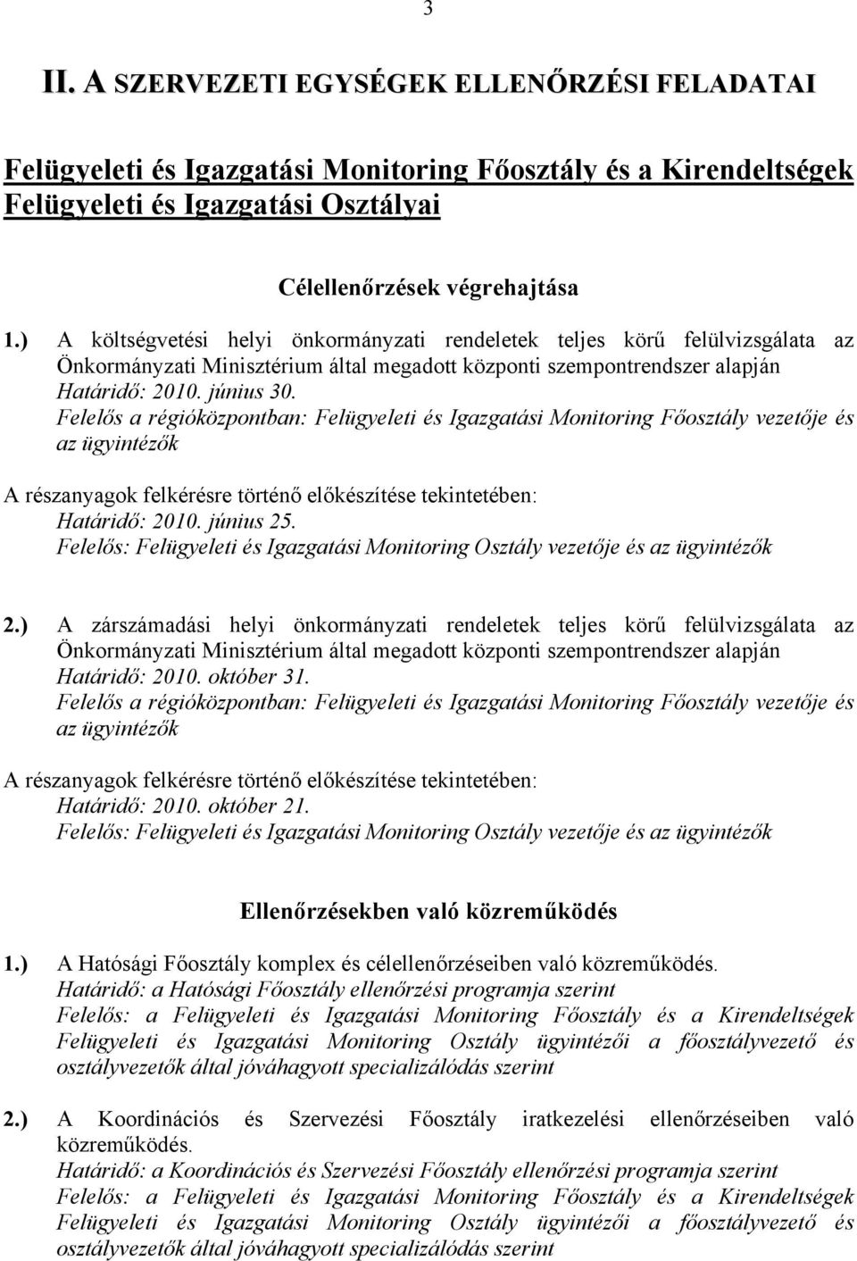 Felelős a régióközpontban: Felügyeleti és Igazgatási Monitoring Főosztály vezetője és az ügyintézők A részanyagok felkérésre történő előkészítése tekintetében: Határidő: 2010. június 25.