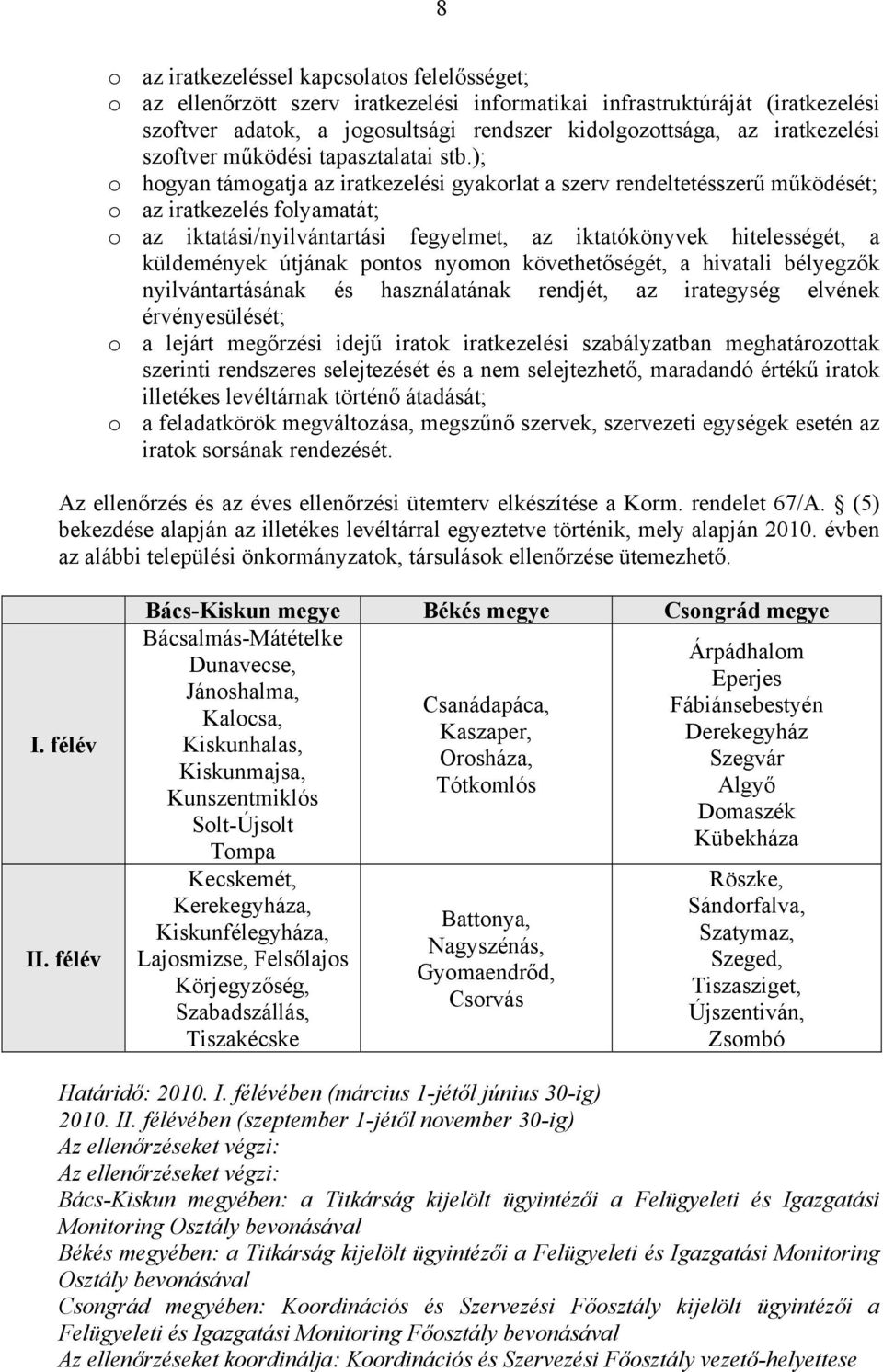 ); o hogyan támogatja az iratkezelési gyakorlat a szerv rendeltetésszerű működését; o az iratkezelés folyamatát; o az iktatási/nyilvántartási fegyelmet, az iktatókönyvek hitelességét, a küldemények