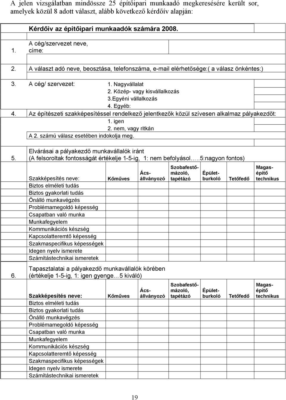 Egyéni vállalkozás 4. Egyéb: 4. Az építészeti szakképesítéssel rendelkező jelentkezők közül szívesen alkalmaz pályakezdőt: 1. igen 2. nem, vagy ritkán A 2. számú válasz esetében indokolja meg. 5. 6.