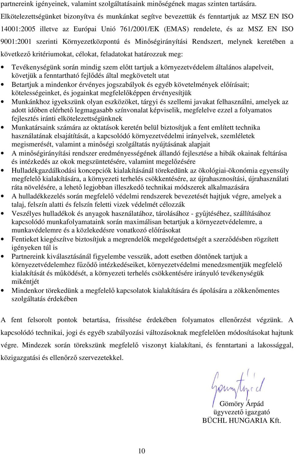 Környezetközpontú és Minőségirányítási Rendszert, melynek keretében a következő kritériumokat, célokat, feladatokat határozzuk meg: Tevékenységünk során mindig szem előtt tartjuk a környezetvédelem