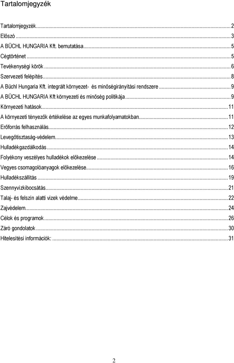 ..11 A környezeti tényezők értékelése az egyes munkafolyamatokban...11 Erőforrás felhasználás...12 Levegőtisztaság-védelem...13 Hulladékgazdálkodás.