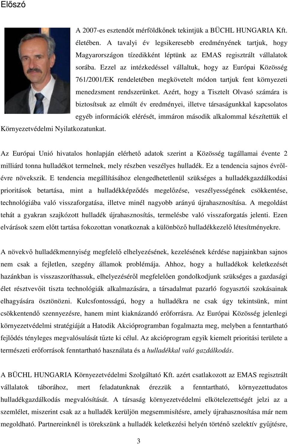 Ezzel az intézkedéssel vállaltuk, hogy az Európai Közösség 761/2001/EK rendeletében megkövetelt módon tartjuk fent környezeti menedzsment rendszerünket.