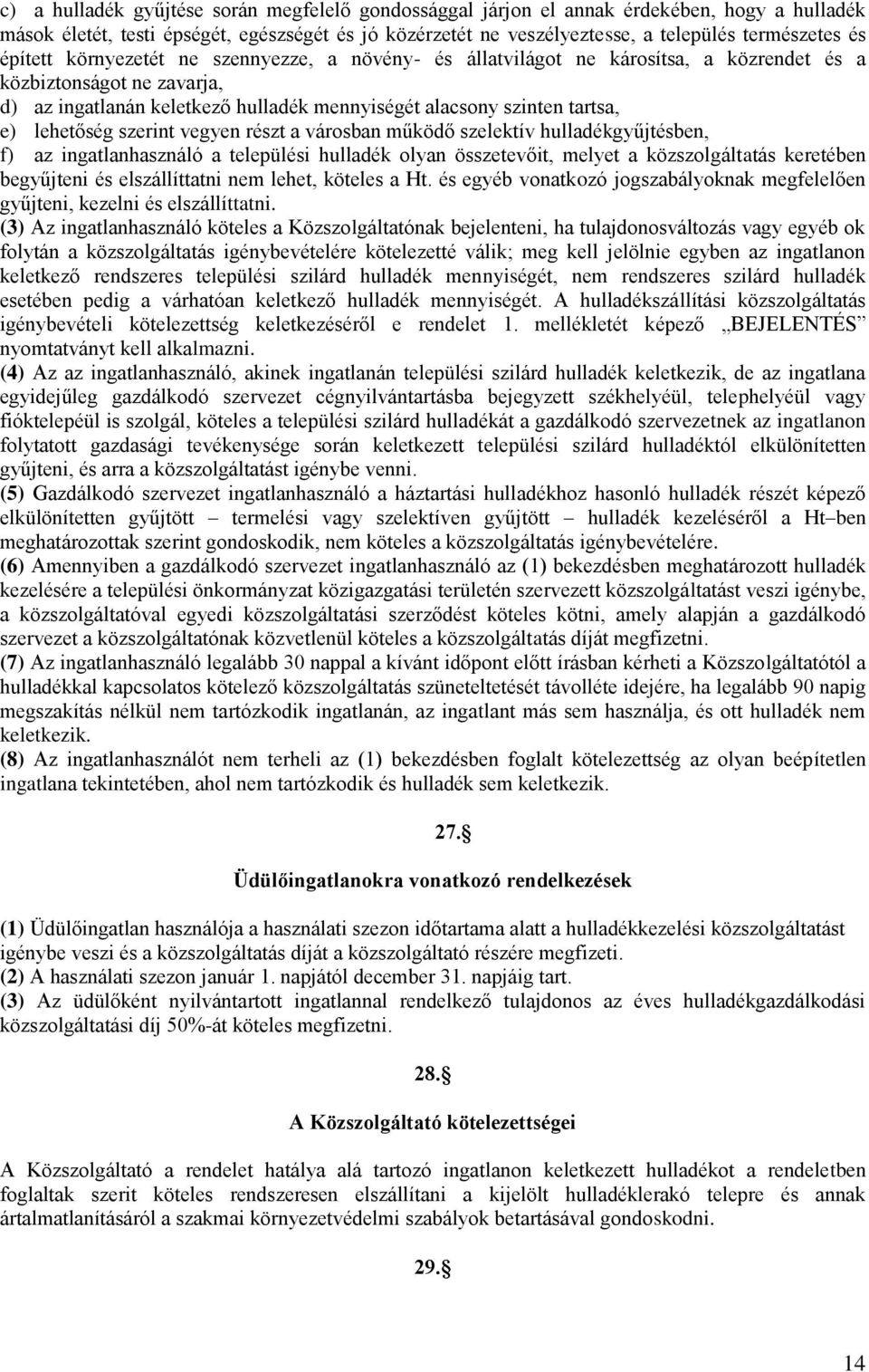 lehetőség szerint vegyen részt a városban működő szelektív hulladékgyűjtésben, f) az ingatlanhasználó a települési hulladék olyan összetevőit, melyet a közszolgáltatás keretében begyűjteni és