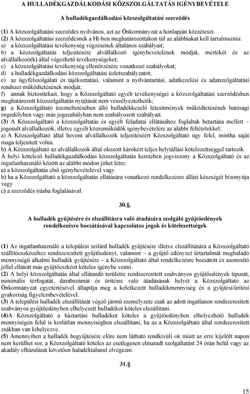 teljesítésére alvállalkozó igénybevételének módját, mértékét és az alvállalkozó(k) által végezhető tevékenységeket; c) a közszolgáltatási tevékenység ellenőrzésére vonatkozó szabályokat; d) a