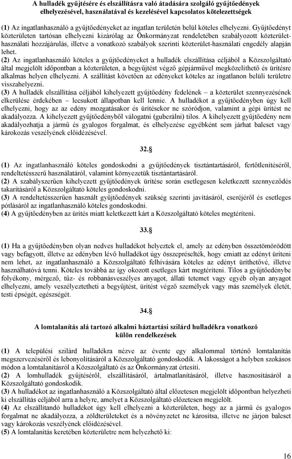 Gyűjtőedényt közterületen tartósan elhelyezni kizárólag az Önkormányzat rendeletében szabályozott közterülethasználati hozzájárulás, illetve a vonatkozó szabályok szerinti közterület-használati