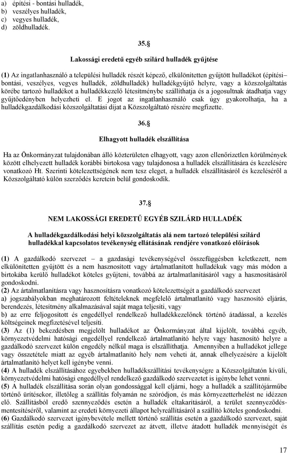 zöldhulladék) hulladékgyűjtő helyre, vagy a közszolgáltatás körébe tartozó hulladékot a hulladékkezelő létesítménybe szállíthatja és a jogosultnak átadhatja vagy gyűjtőedényben helyezheti el.