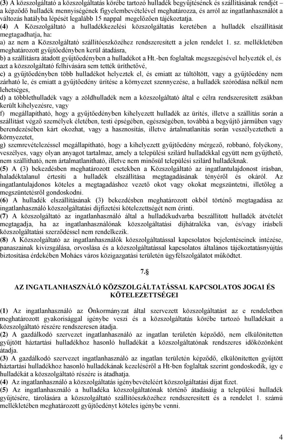 (4) A Közszolgáltató a hulladékkezelési közszolgáltatás keretében a hulladék elszállítását megtagadhatja, ha: a) az nem a Közszolgáltató szá