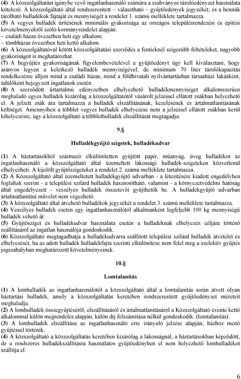 (5) A vegyes hulladék ürítésének minimális gyakorisága az országos településrendezési és építési követelményekről szóló kormányrendelet alapján: családi házas övezetben heti egy alkalom; tömbházas