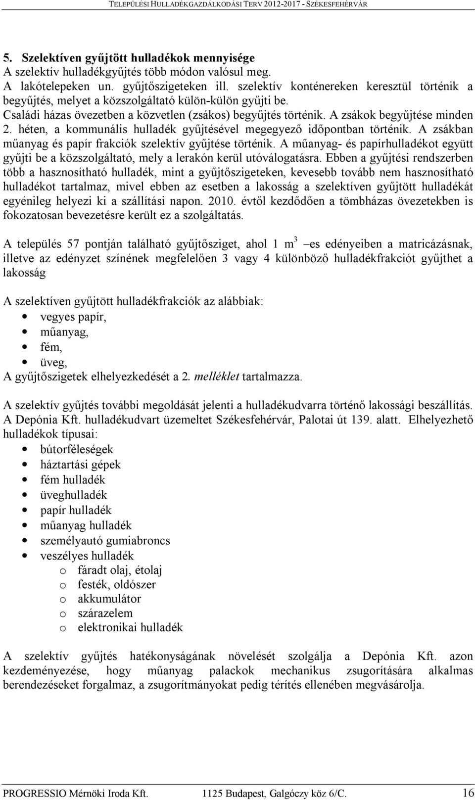 héten, a kommunális hulladék gyűjtésével megegyező időpontban történik. A zsákban műanyag és papír frakciók szelektív gyűjtése történik.