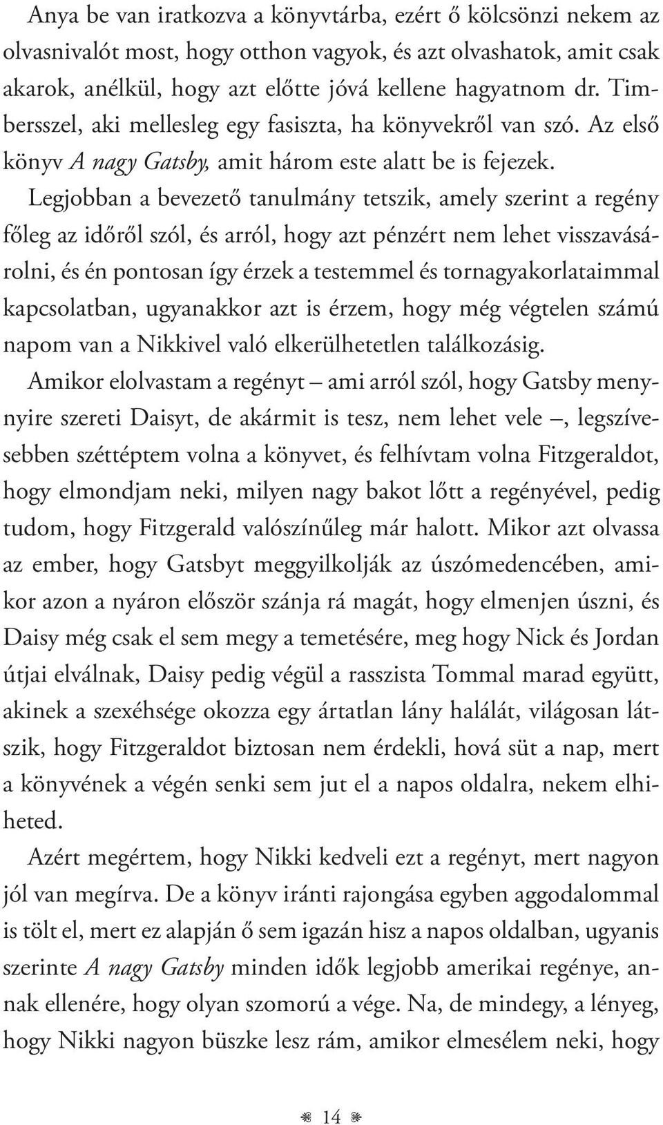 Legjobban a bevezető tanulmány tetszik, amely szerint a regény főleg az időről szól, és arról, hogy azt pénzért nem lehet visszavásárolni, és én pontosan így érzek a testemmel és tornagyakorlataimmal