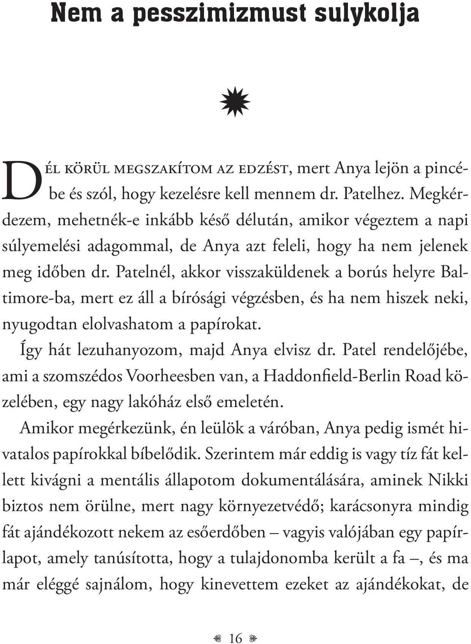 Patelnél, akkor visszaküldenek a borús helyre Baltimore-ba, mert ez áll a bírósági végzésben, és ha nem hiszek neki, nyugodtan elolvashatom a papírokat. Így hát lezuhanyozom, majd Anya elvisz dr.