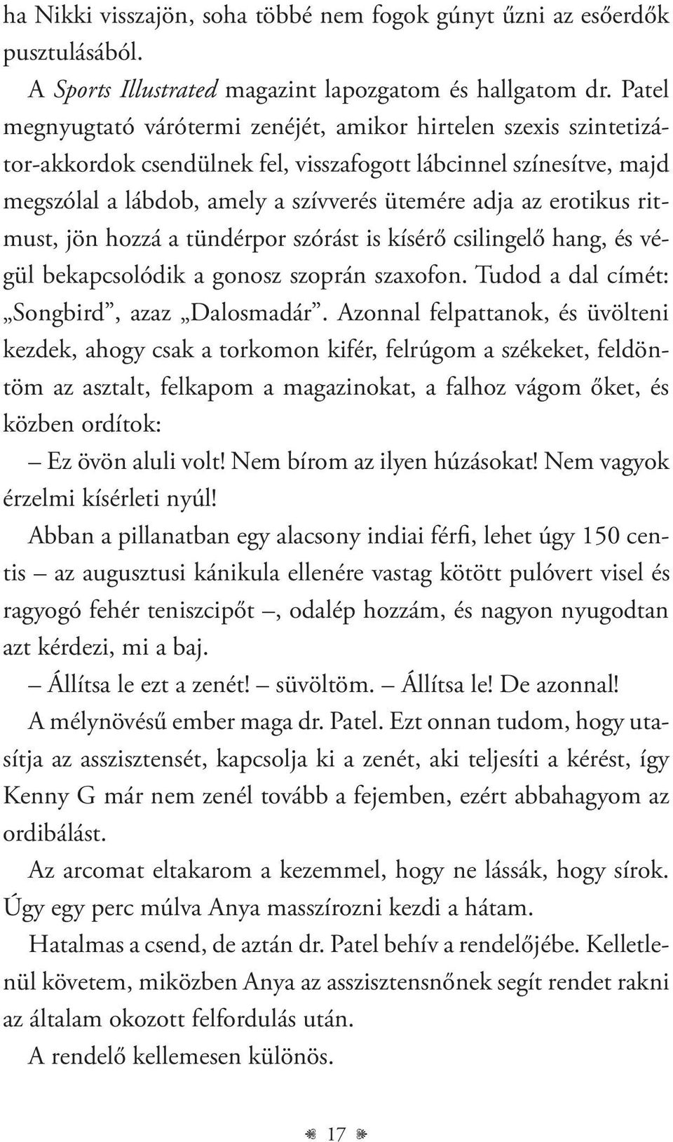 erotikus ritmust, jön hozzá a tündérpor szórást is kísérő csilingelő hang, és végül bekapcsolódik a gonosz szoprán szaxofon. Tudod a dal címét: Songbird, azaz Dalosmadár.