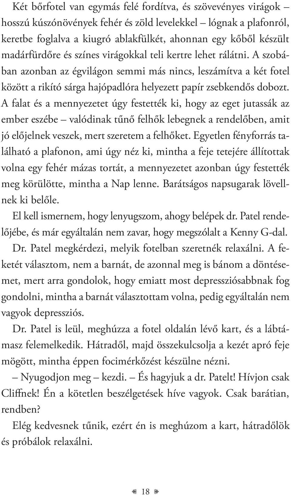 A szobában azonban az égvilágon semmi más nincs, leszámítva a két fotel között a rikító sárga hajópadlóra helyezett papír zsebkendős dobozt.