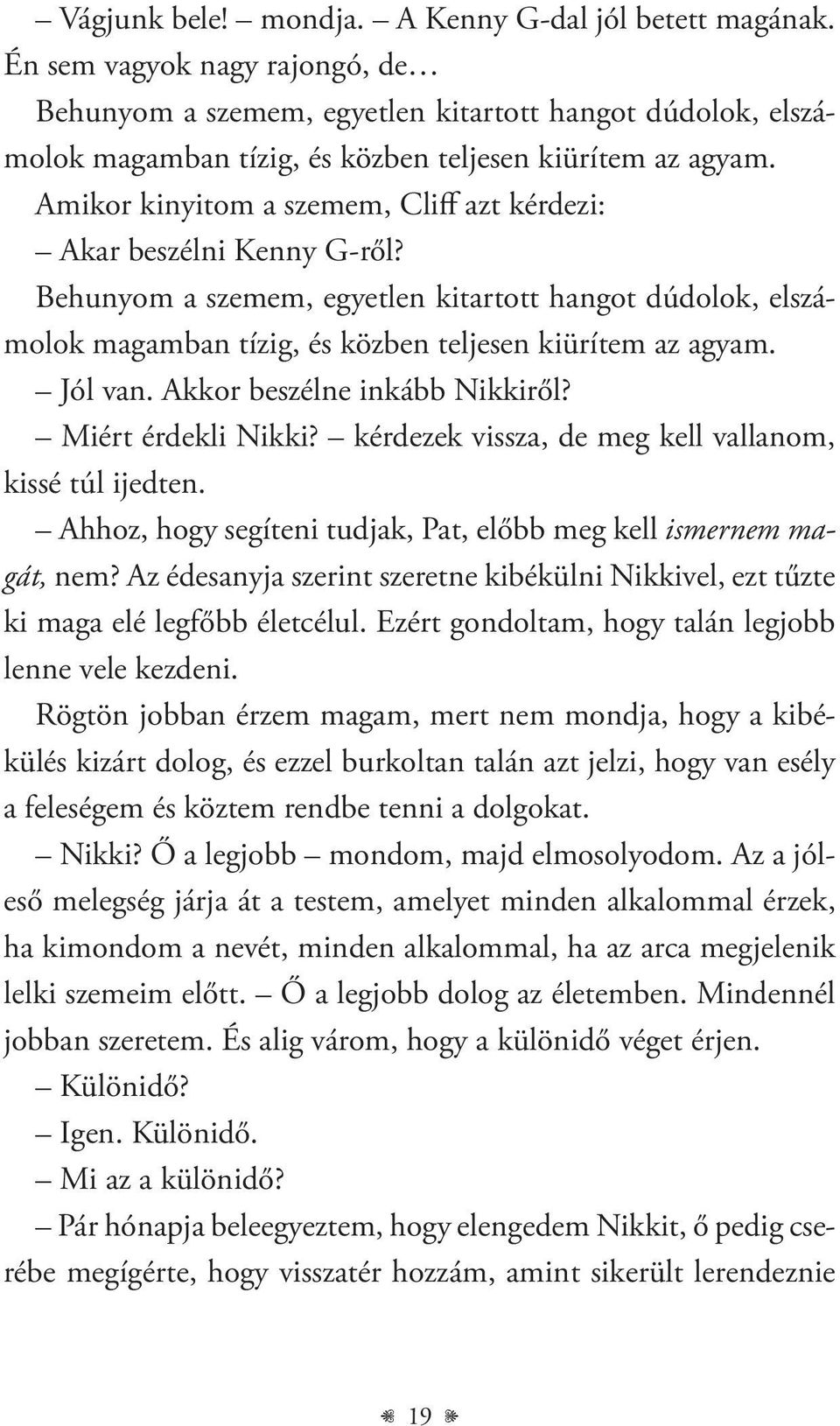 Amikor kinyitom a szemem, Cliff azt kérdezi: Akar beszélni Kenny G-ről? Behunyom a szemem, egyetlen kitartott hangot dúdolok, elszámolok magamban tízig, és közben teljesen kiürítem az agyam. Jól van.