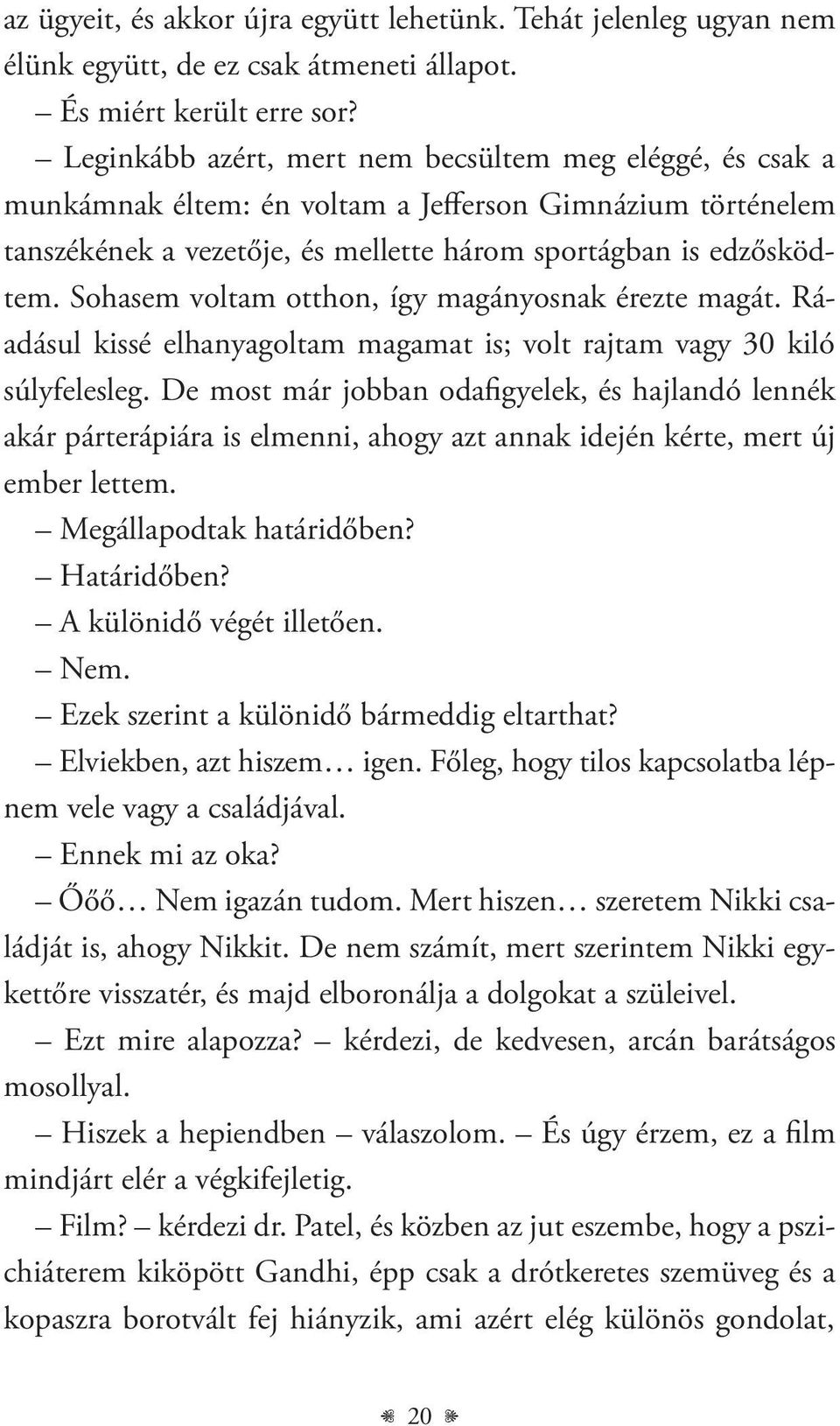 Sohasem voltam otthon, így magányosnak érezte magát. Ráadásul kissé elhanyagoltam magamat is; volt rajtam vagy 30 kiló súlyfelesleg.