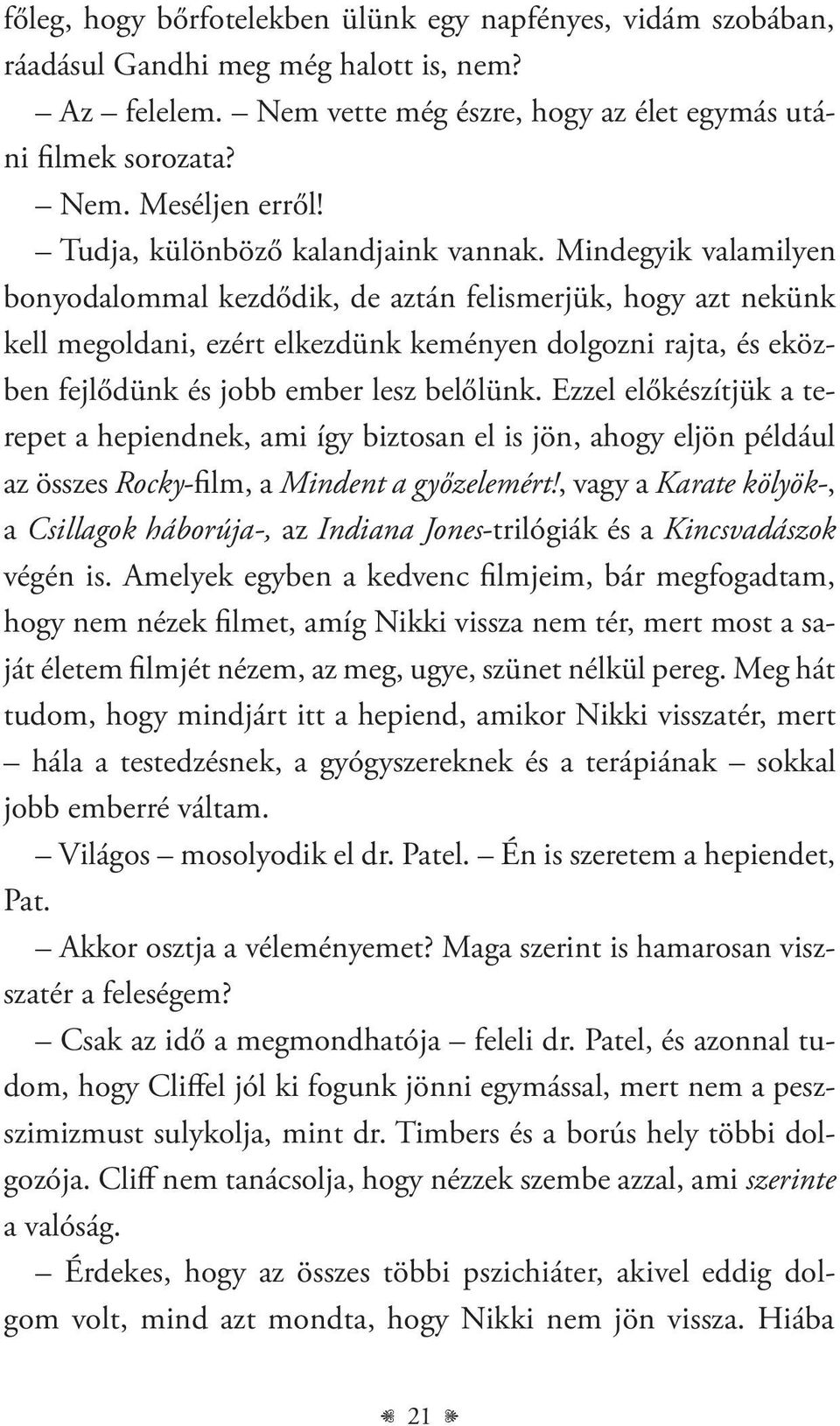 Mindegyik valamilyen bonyodalommal kezdődik, de aztán felismerjük, hogy azt nekünk kell megoldani, ezért elkezdünk keményen dolgozni rajta, és eközben fejlődünk és jobb ember lesz belőlünk.