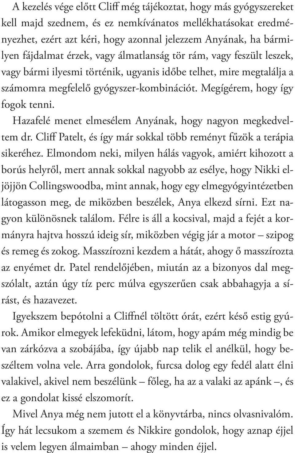 Megígérem, hogy így fogok tenni. Hazafelé menet elmesélem Anyának, hogy nagyon megkedveltem dr. Cliff Patelt, és így már sokkal több reményt fűzök a terápia sikeréhez.