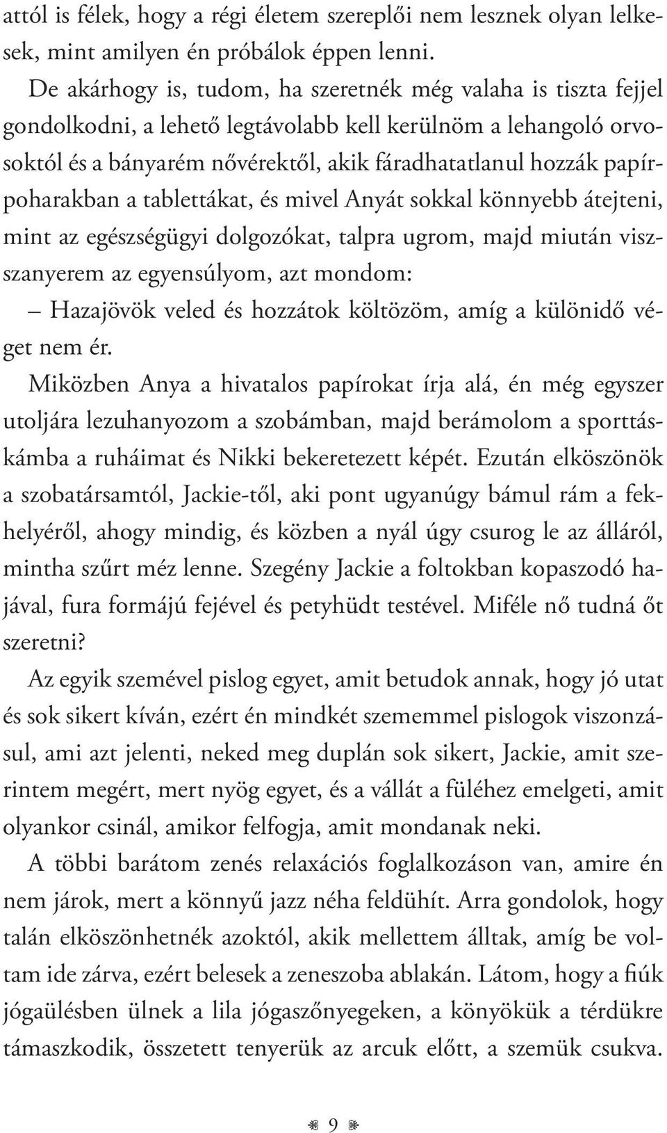 papírpoharakban a tablettákat, és mivel Anyát sokkal könnyebb átejteni, mint az egészségügyi dolgozókat, talpra ugrom, majd miután viszszanyerem az egyensúlyom, azt mondom: Hazajövök veled és