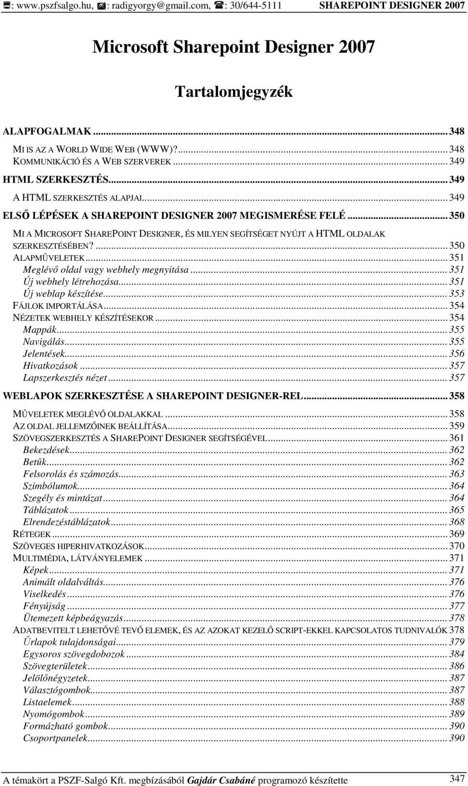 .. 351 Meglévı oldal vagy webhely megnyitása... 351 Új webhely létrehozása... 351 Új weblap készítése... 353 FÁJLOK IMPORTÁLÁSA... 354 NÉZETEK WEBHELY KÉSZÍTÉSEKOR... 354 Mappák... 355 Navigálás.