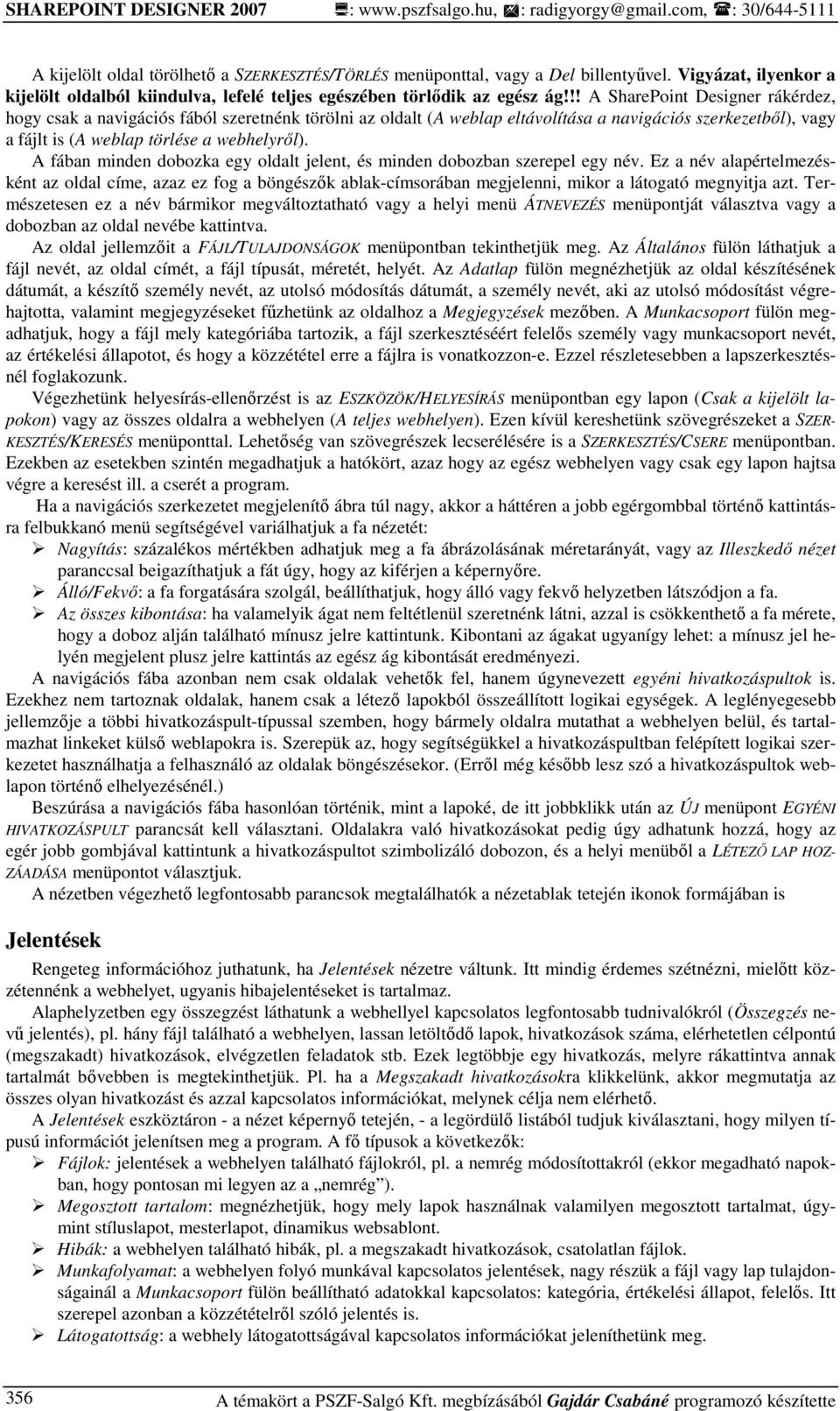 !! A SharePoint Designer rákérdez, hogy csak a navigációs fából szeretnénk törölni az oldalt (A weblap eltávolítása a navigációs szerkezetbıl), vagy a fájlt is (A weblap törlése a webhelyrıl).