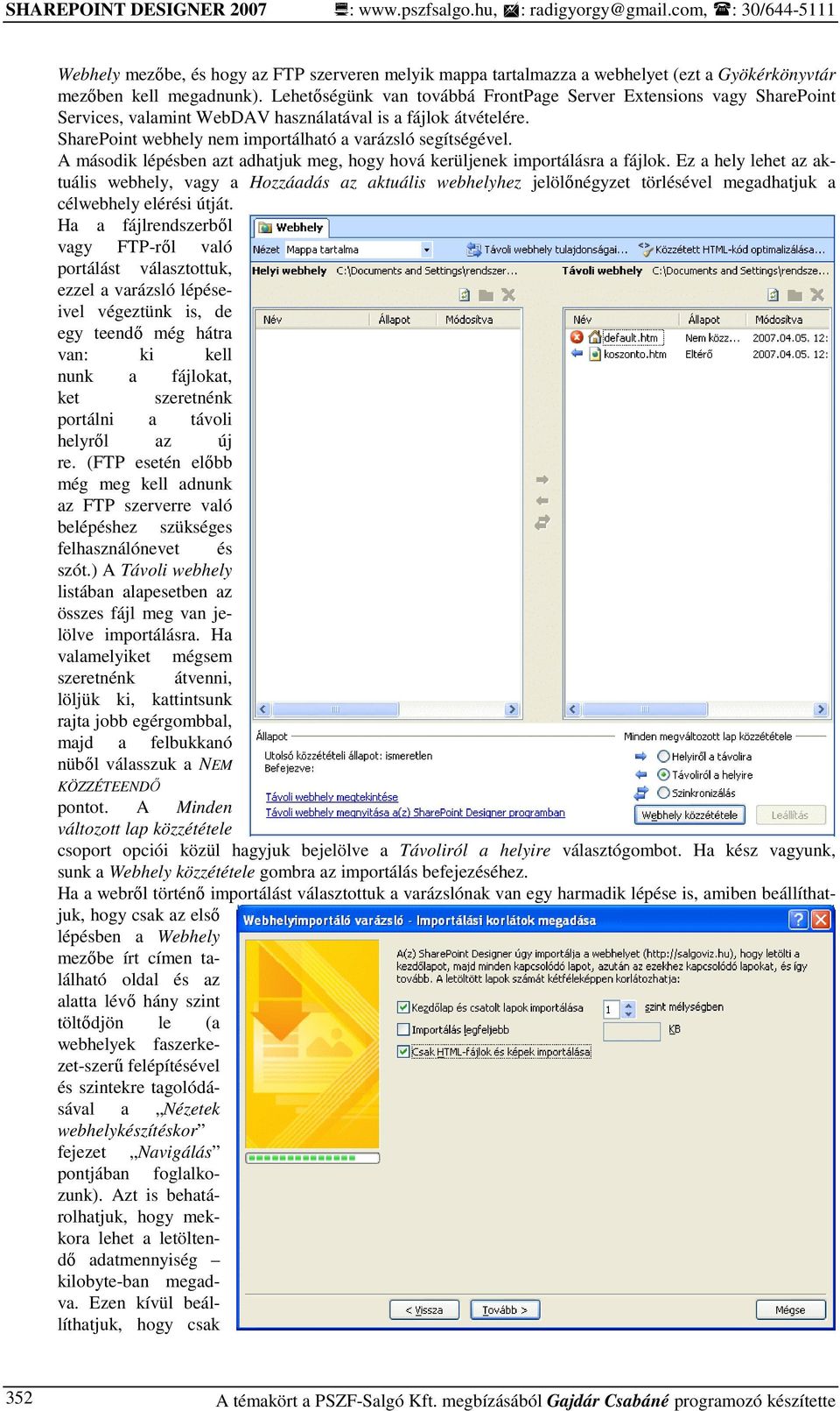 Lehetıségünk van továbbá FrontPage Server Extensions vagy SharePoint Services, valamint WebDAV használatával is a fájlok átvételére. SharePoint webhely nem importálható a varázsló segítségével.