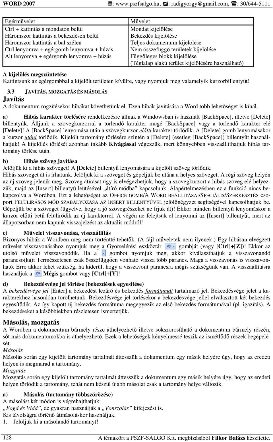 egérgomb lenyomva + húzás Mővelet Mondat kijelölése Bekezdés kijelölése Teljes dokumentum kijelölése Nem összefüggı területek kijelölése Függıleges blokk kijelölése (Téglalap alakú terület