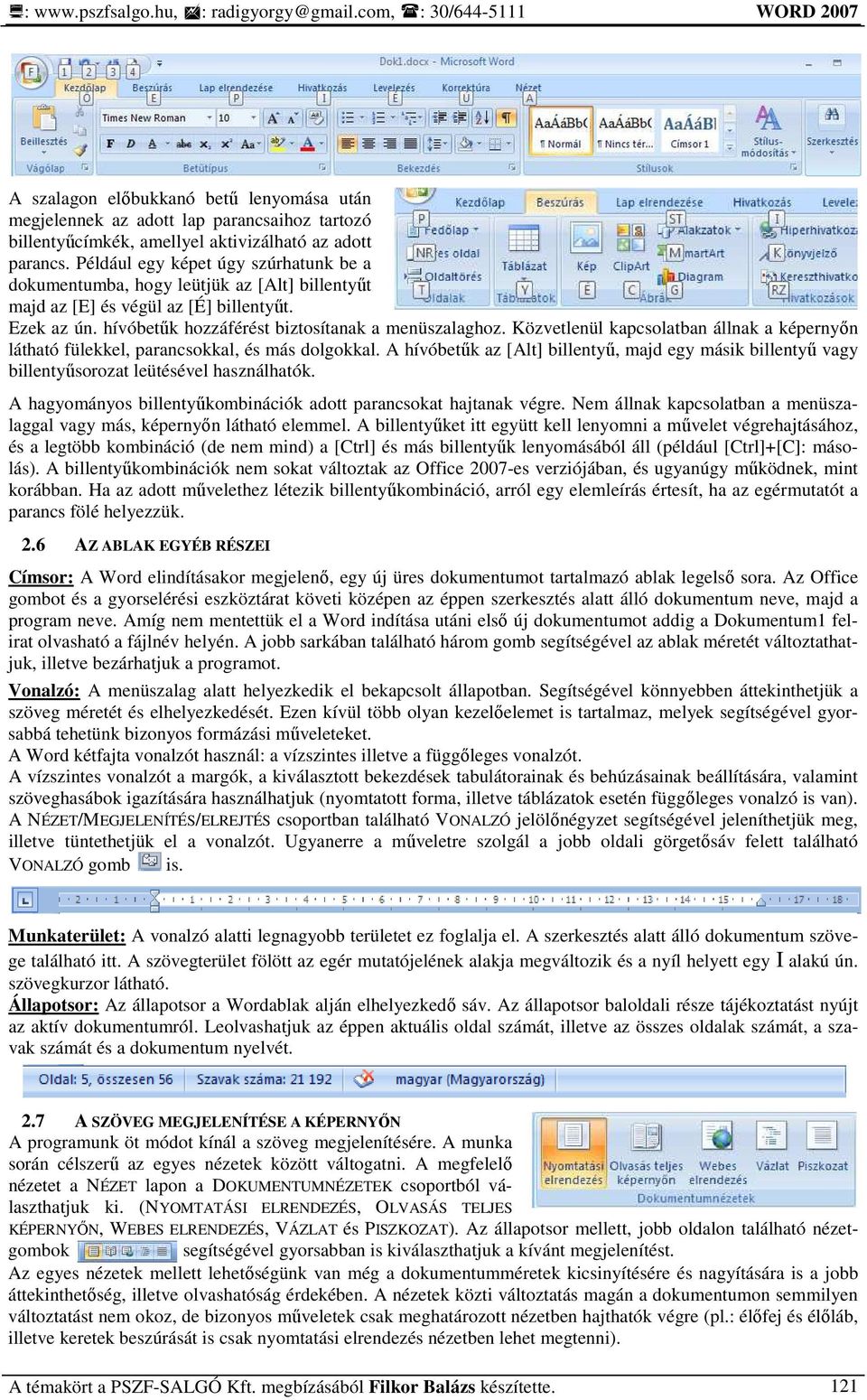 Közvetlenül kapcsolatban állnak a képernyın látható fülekkel, parancsokkal, és más dolgokkal. A hívóbetők az [Alt] billentyő, majd egy másik billentyő vagy billentyősorozat leütésével használhatók.