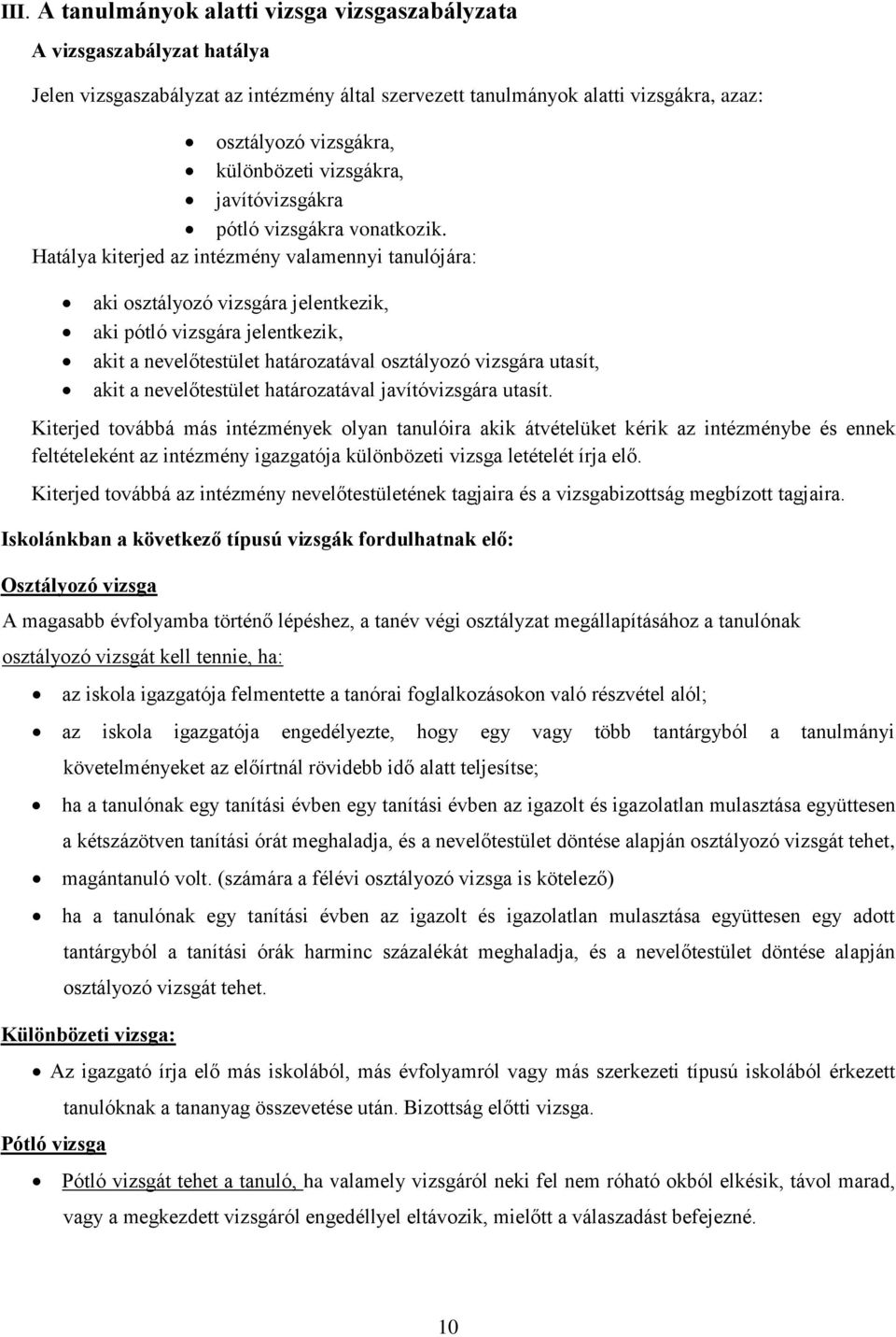 Hatálya kiterjed az intézmény valamennyi tanulójára: aki osztályozó vizsgára jelentkezik, aki pótló vizsgára jelentkezik, akit a nevelőtestület határozatával osztályozó vizsgára utasít, akit a