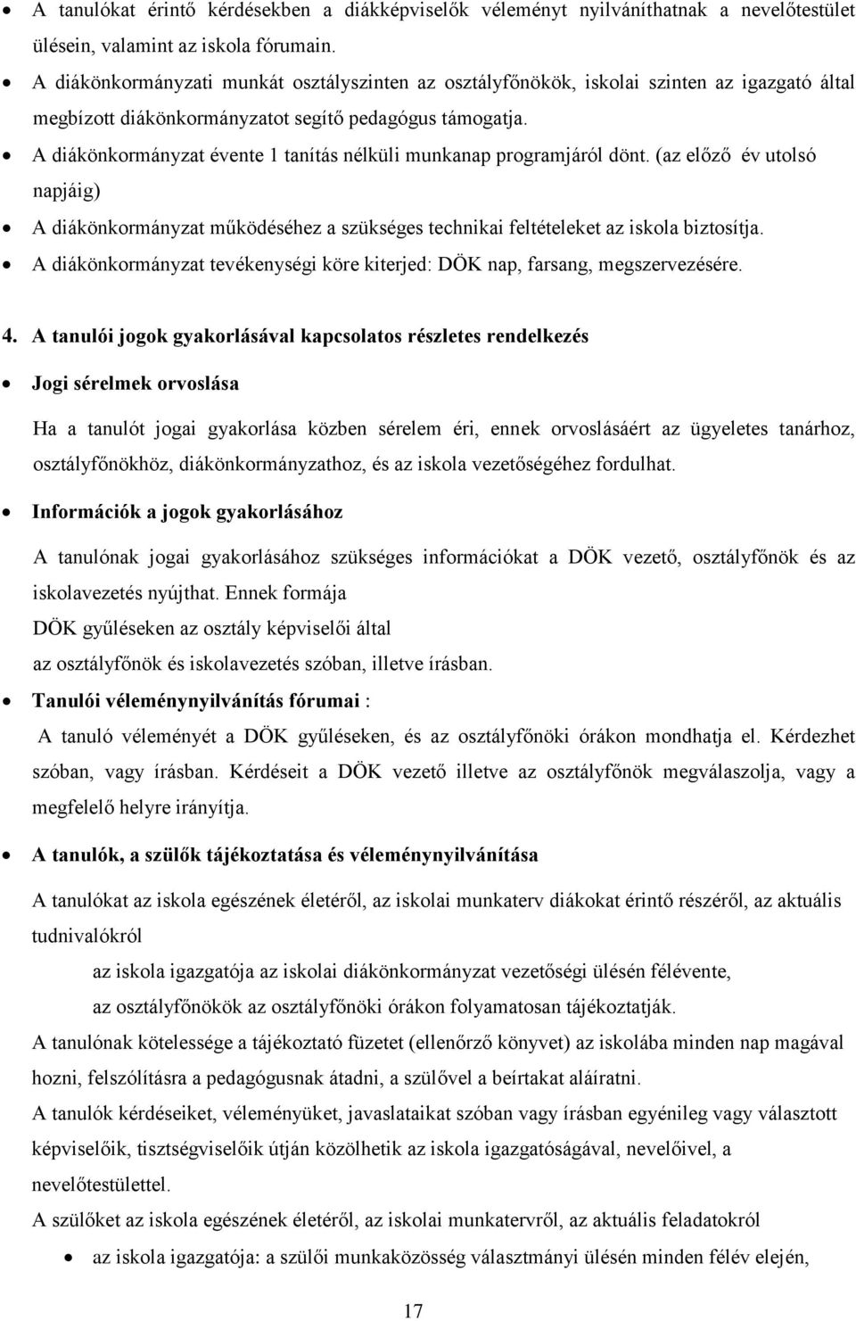 A diákönkormányzat évente 1 tanítás nélküli munkanap programjáról dönt. (az előző év utolsó napjáig) A diákönkormányzat működéséhez a szükséges technikai feltételeket az iskola biztosítja.