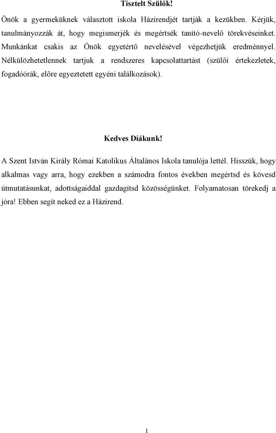 Nélkülözhetetlennek tartjuk a rendszeres kapcsolattartást (szülői értekezletek, fogadóórák, előre egyeztetett egyéni találkozások). Kedves Diákunk!