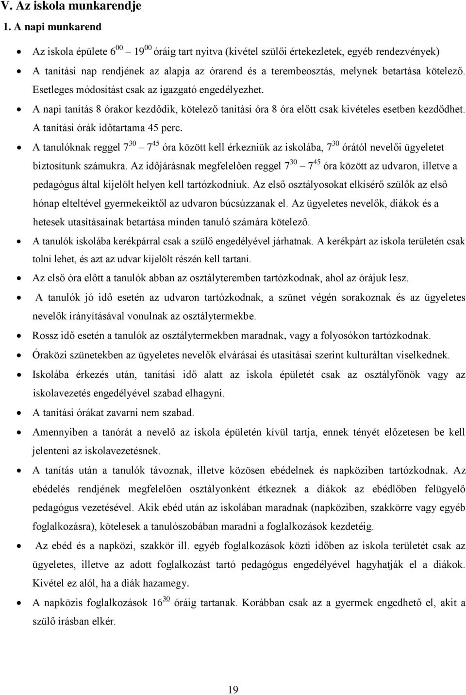 kötelező. Esetleges módosítást csak az igazgató engedélyezhet. A napi tanítás 8 órakor kezdődik, kötelező tanítási óra 8 óra előtt csak kivételes esetben kezdődhet. A tanítási órák időtartama 45 perc.