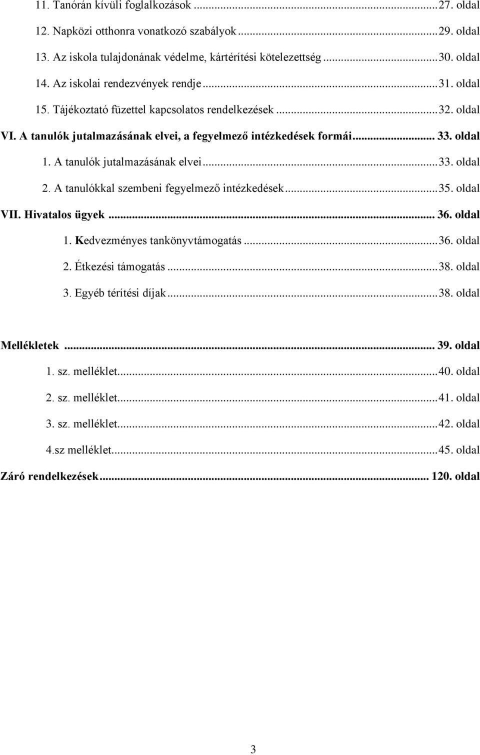 A tanulókkal szembeni fegyelmező intézkedések... 35. oldal VII. Hivatalos ügyek... 36. oldal 1. Kedvezményes tankönyvtámogatás... 36. oldal 2. Étkezési támogatás... 38. oldal 3. Egyéb térítési díjak.