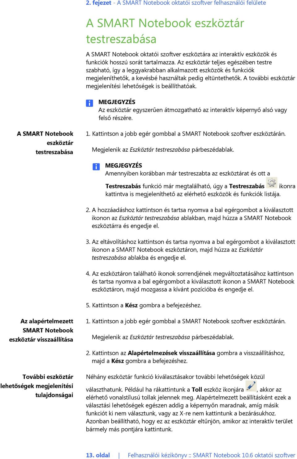 A további eszköztár megjelenítési lehetőségek is beállíthatóak. Az eszköztár egyszerűen átmozgatható az interaktív képernyő alsó vagy felső részére. A SMART Notebook eszköztár testreszabása 1.