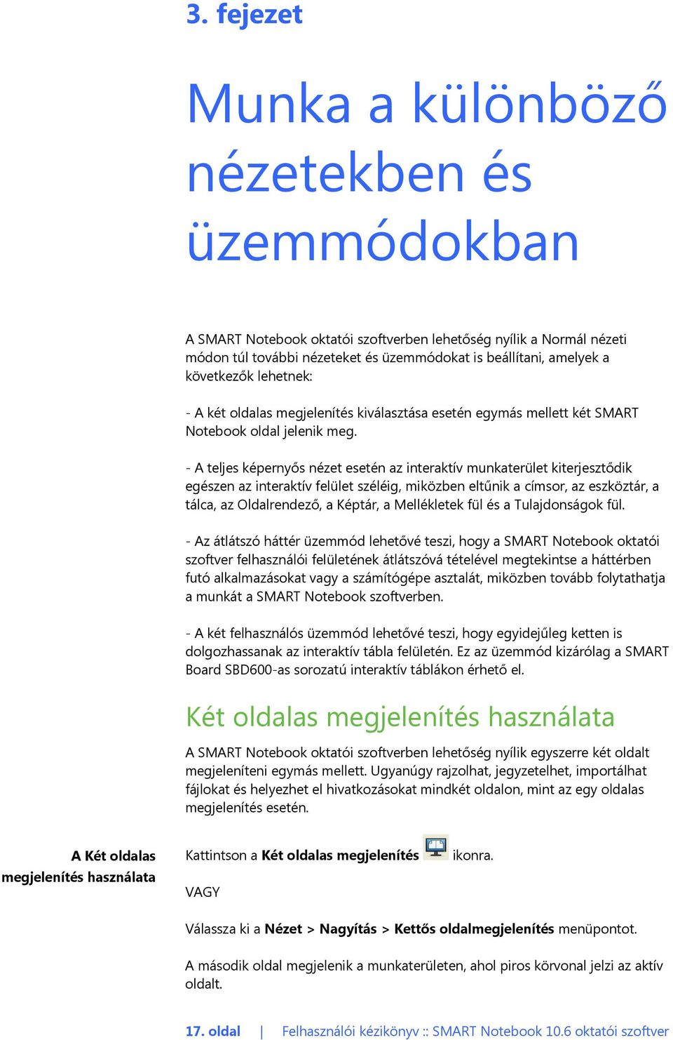 - A teljes képernyős nézet esetén az interaktív munkaterület kiterjesztődik egészen az interaktív felület széléig, miközben eltűnik a címsor, az eszköztár, a tálca, az Oldalrendező, a Képtár, a