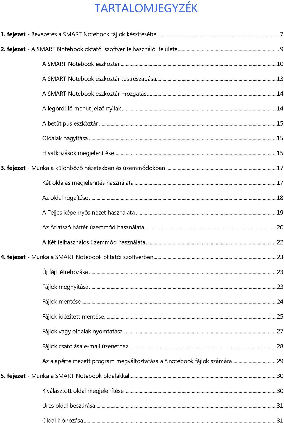 ..15 Hivatkozások megjelenítése...15 3. fejezet - Munka a különböző nézetekben és üzemmódokban...17 Két oldalas megjelenítés használata...17 Az oldal rögzítése...18 A Teljes képernyős nézet használata.