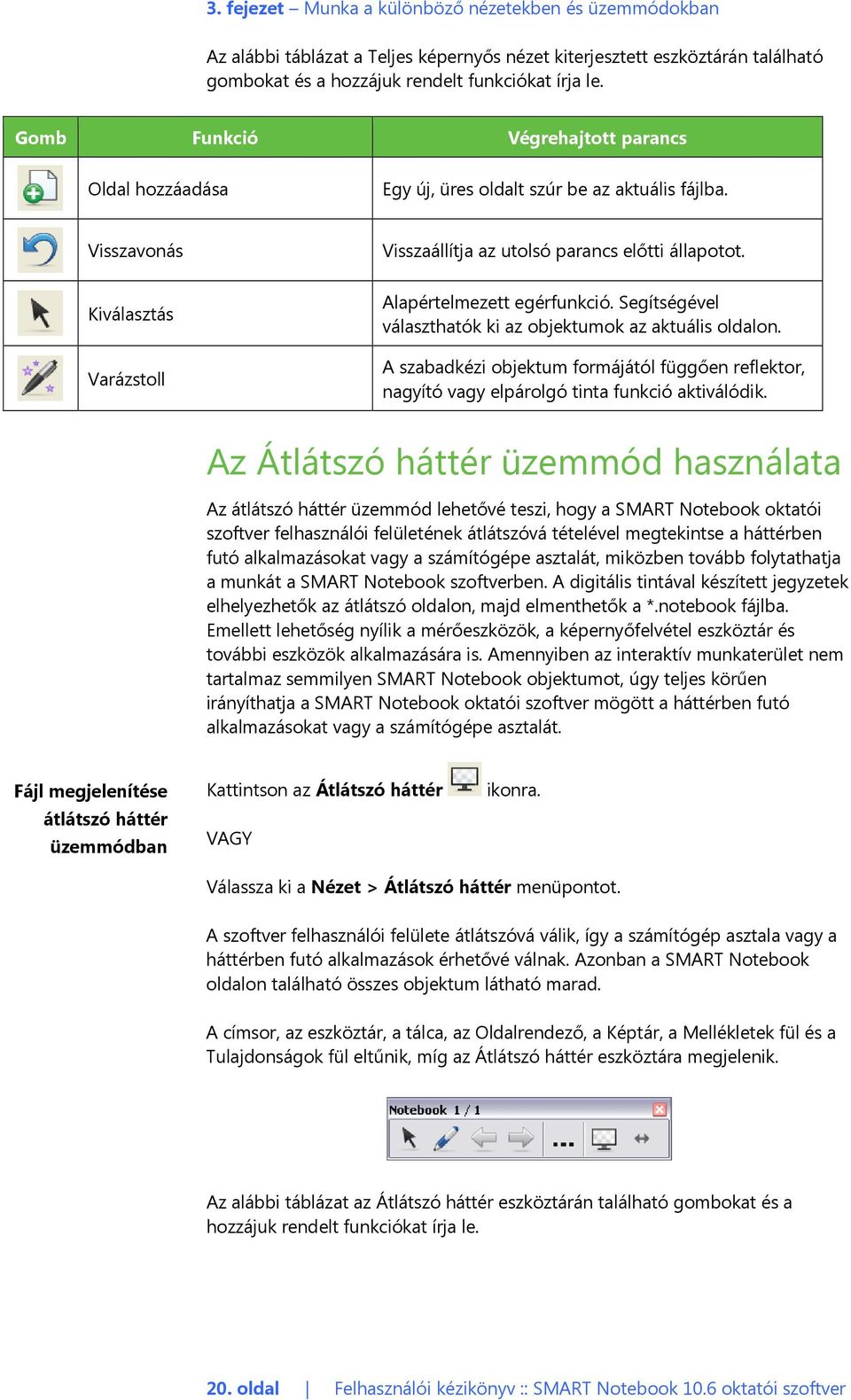 Alapértelmezett egérfunkció. Segítségével választhatók ki az objektumok az aktuális oldalon. A szabadkézi objektum formájától függően reflektor, nagyító vagy elpárolgó tinta funkció aktiválódik.