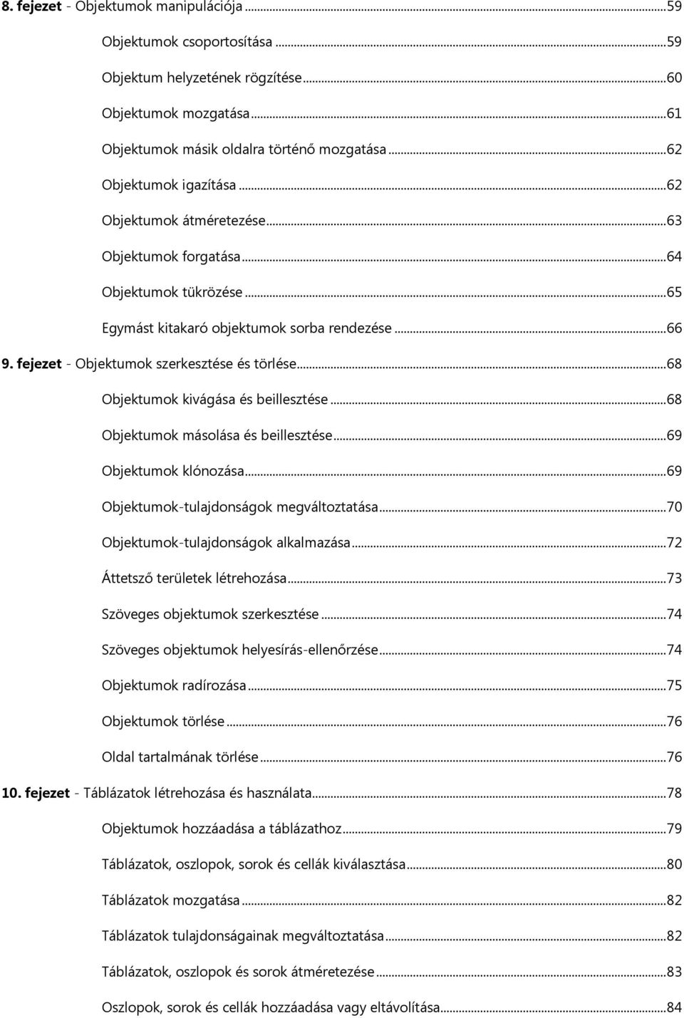 fejezet - Objektumok szerkesztése és törlése...68 Objektumok kivágása és beillesztése...68 Objektumok másolása és beillesztése...69 Objektumok klónozása...69 Objektumok-tulajdonságok megváltoztatása.