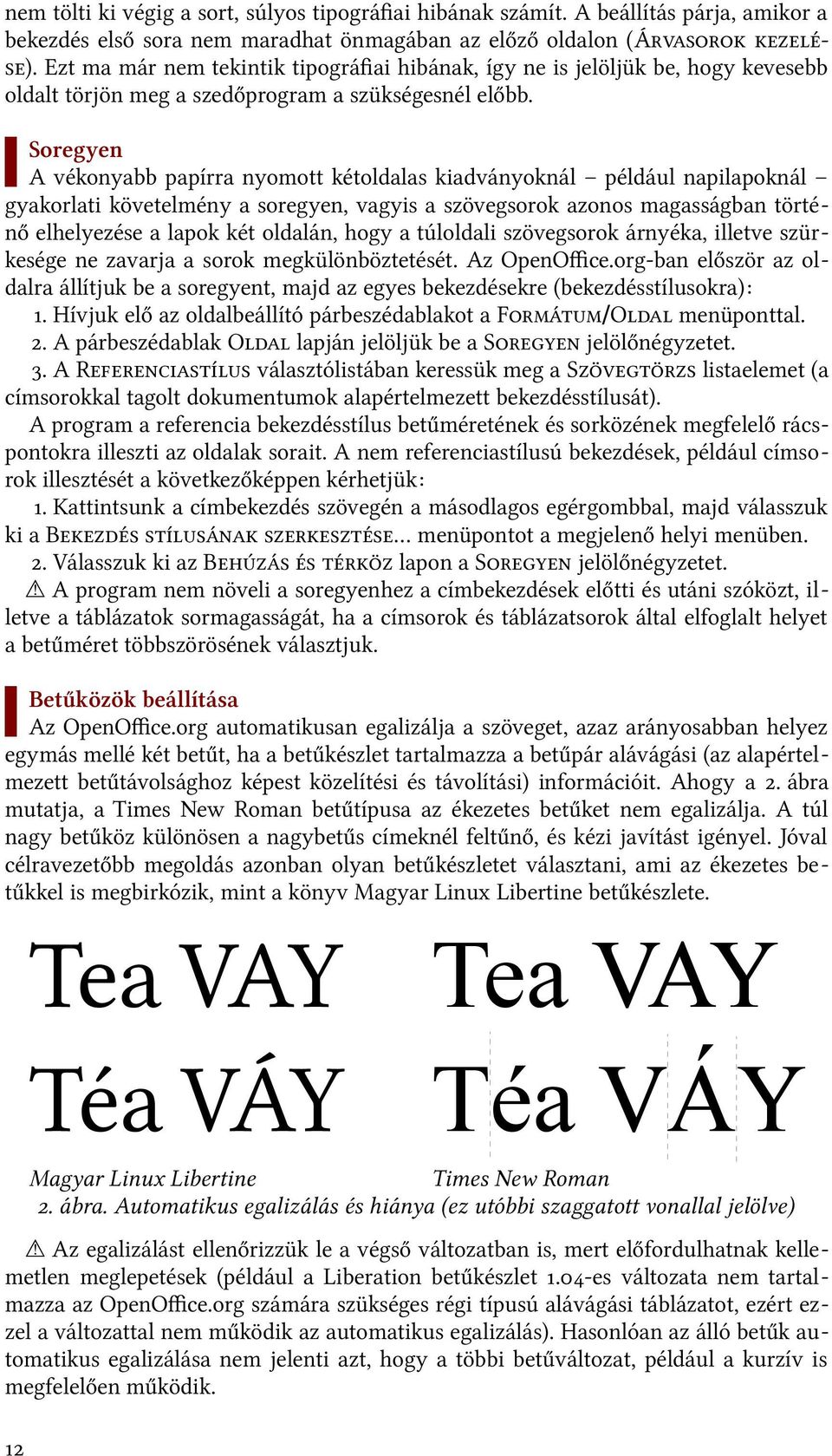 Soregyen A vékonyabb papírra nyomott kétoldalas kiadványoknál például napilapoknál gyakorlati követelmény a soregyen, vagyis a szövegsorok azonos magasságban történő elhelyezése a lapok két oldalán,