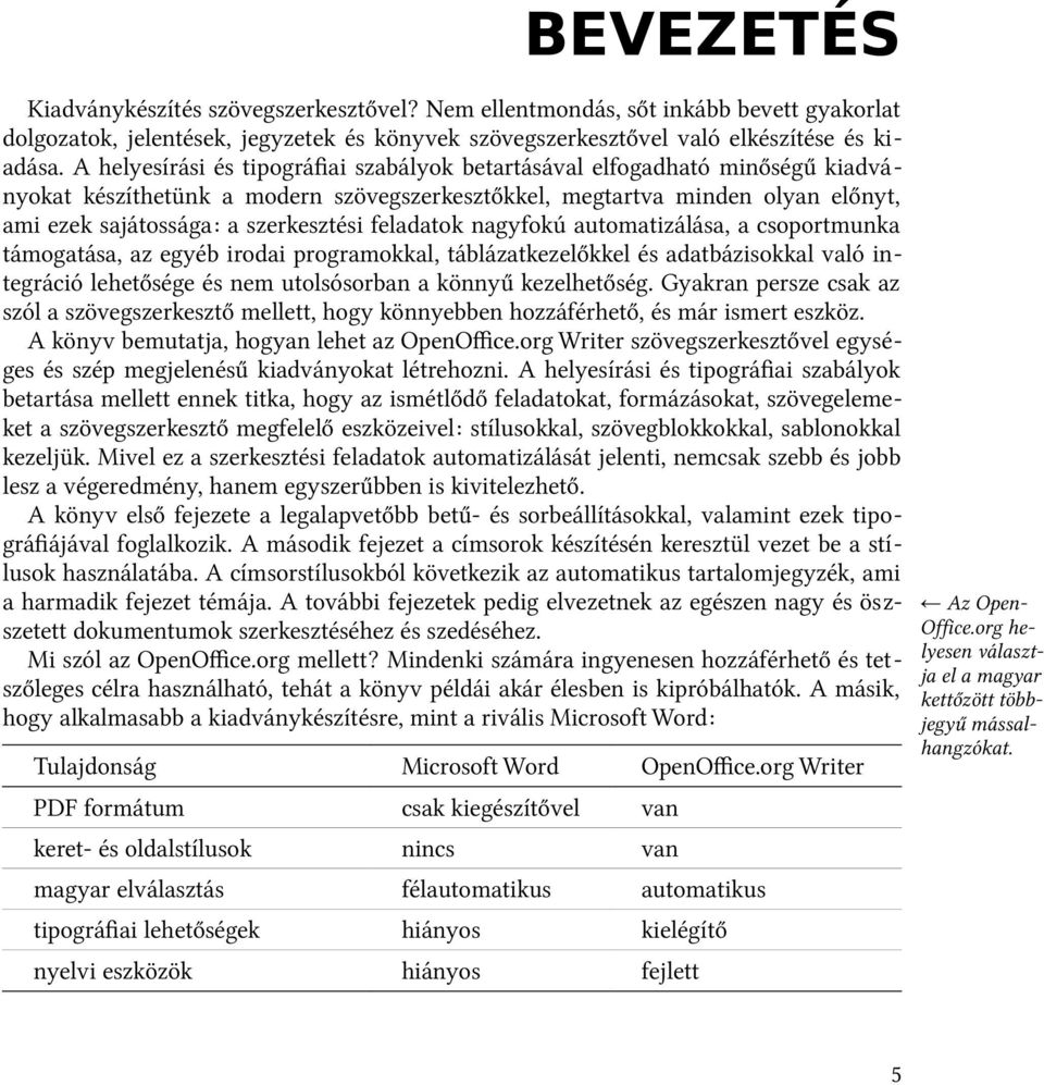 feladatok nagyfokú automatizálása, a csoportmunka támogatása, az egyéb irodai programokkal, táblázatkezelőkkel és adatbázisokkal való integráció lehetősége és nem utolsósorban a könnyű kezelhetőség.